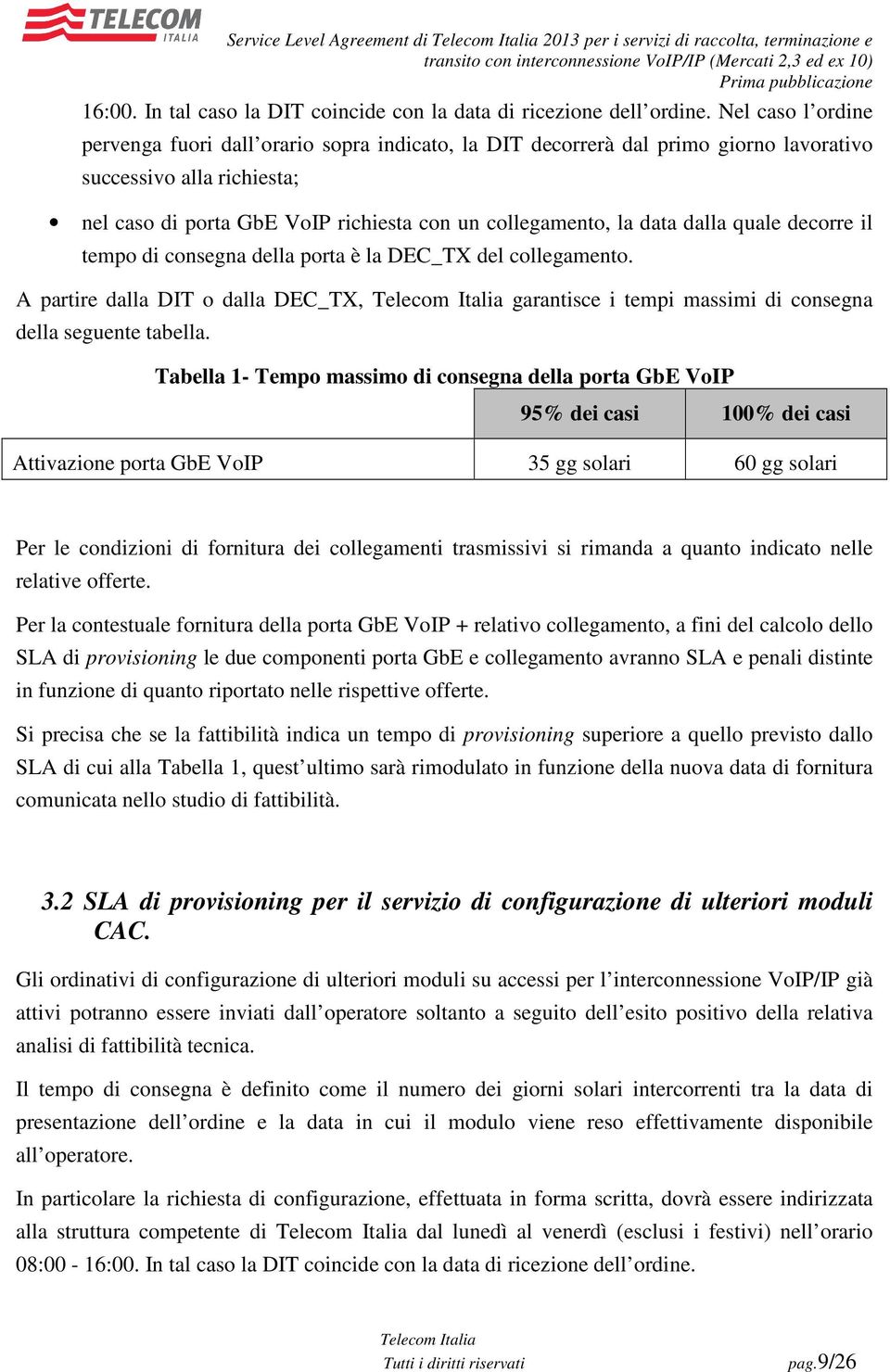 dalla quale decorre il tempo di consegna della porta è la DEC_TX del collegamento. A partire dalla DIT o dalla DEC_TX, garantisce i tempi massimi di consegna della seguente tabella.