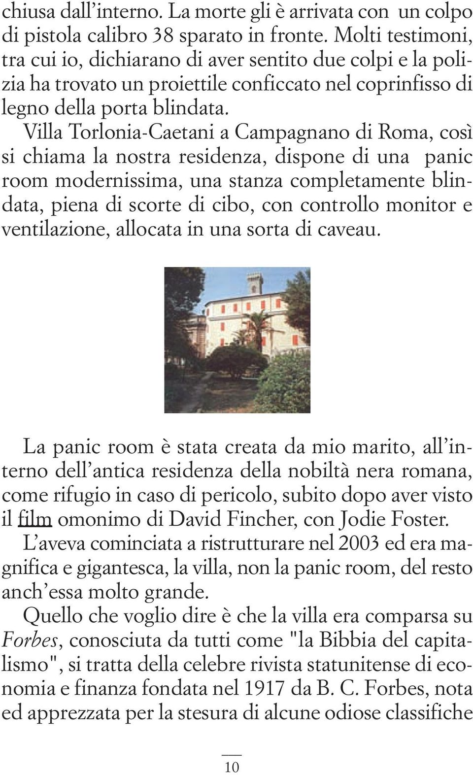 Villa Torlonia-Caetani a Campagnano di Roma, così si chiama la nostra residenza, dispone di una panic room modernissima, una stanza completamente blindata, piena di scorte di cibo, con controllo