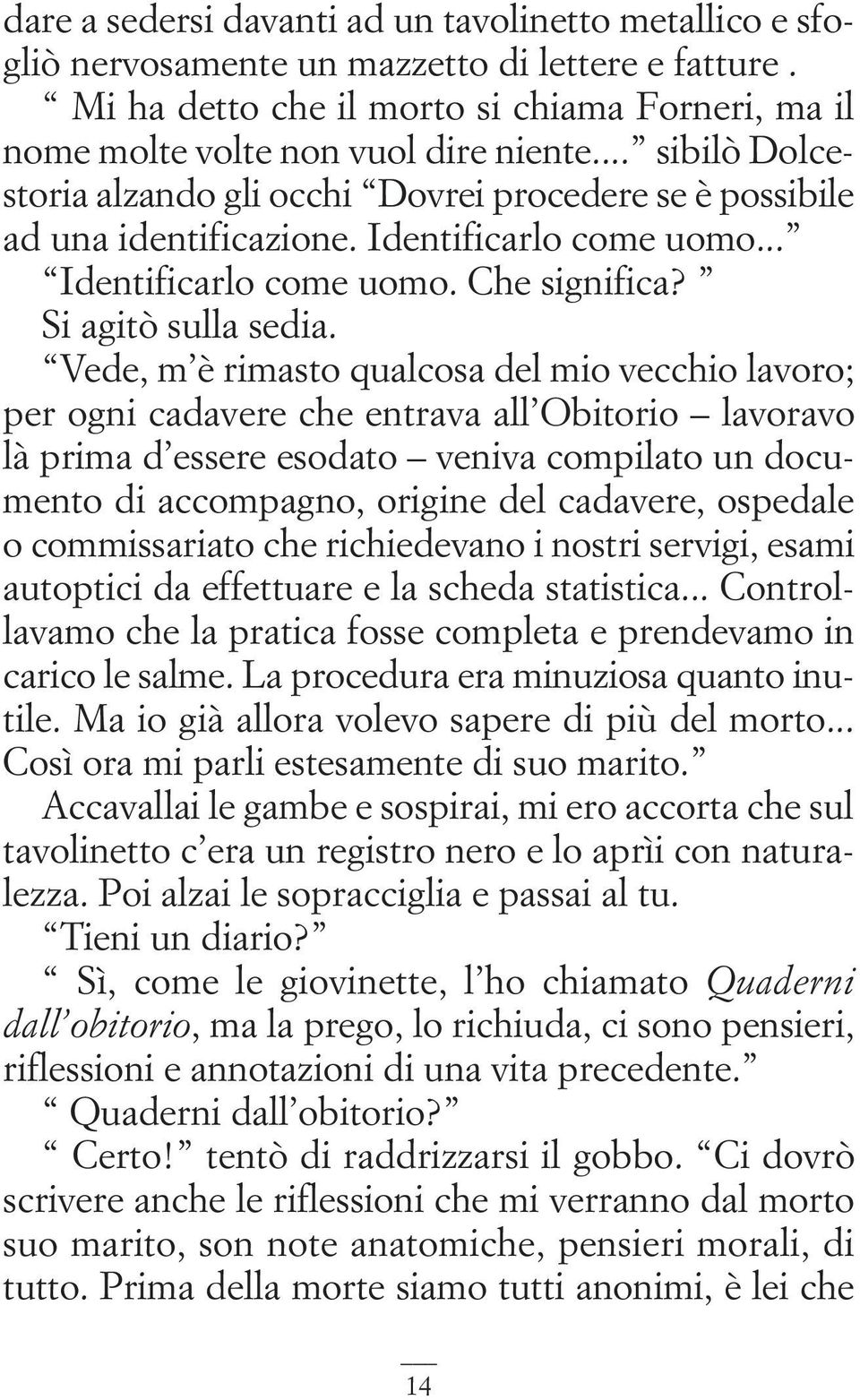 Vede, m è rimasto qualcosa del mio vecchio lavoro; per ogni cadavere che entrava all Obitorio lavoravo là prima d essere esodato veniva compilato un documento di accompagno, origine del cadavere,