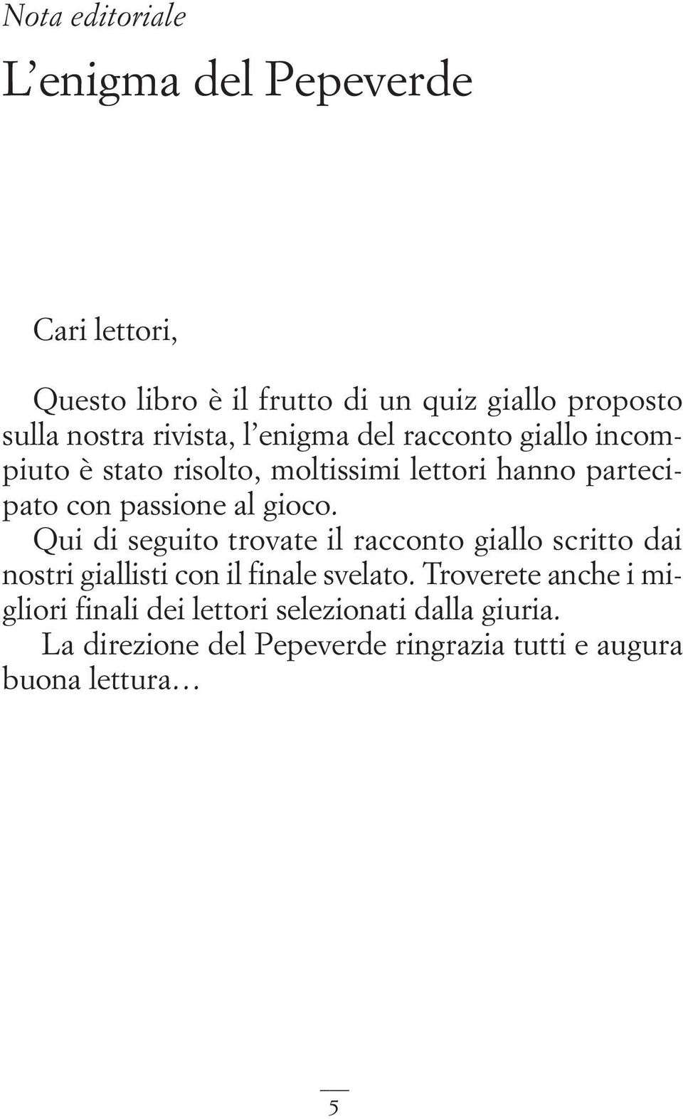 gioco. Qui di seguito trovate il racconto giallo scritto dai nostri giallisti con il finale svelato.