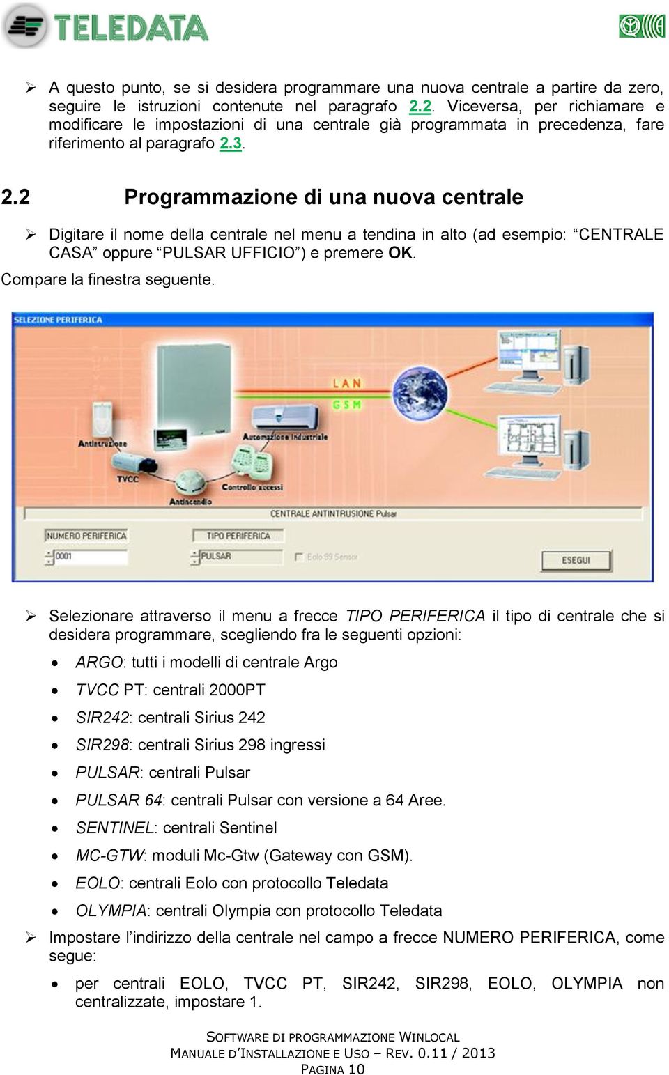 3. 2.2 Programmazione di una nuova centrale Digitare il nome della centrale nel menu a tendina in alto (ad esempio: CENTRALE CASA oppure PULSAR UFFICIO ) e premere OK. Compare la finestra seguente.