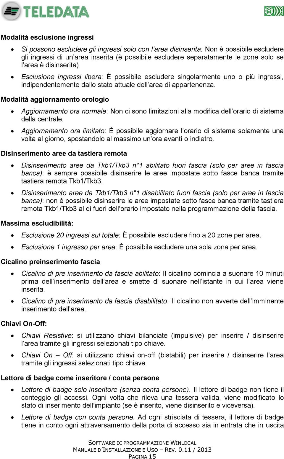 Modalità aggiornamento orologio Aggiornamento ora normale: Non ci sono limitazioni alla modifica dell orario di sistema della centrale.