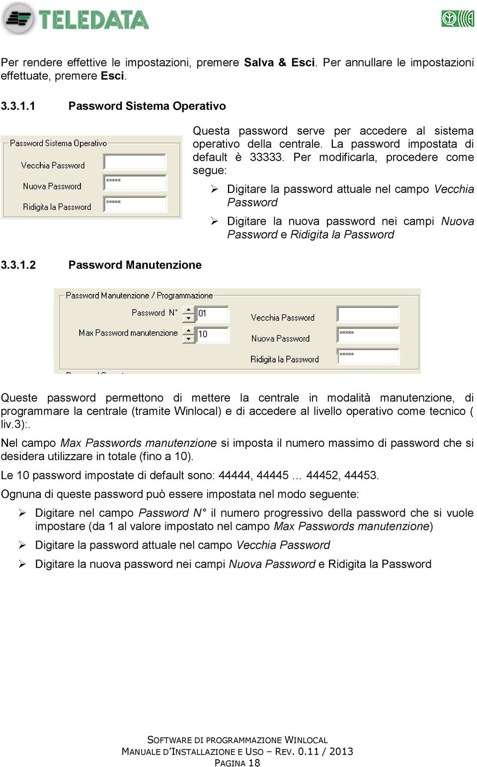 Per modificarla, procedere come segue: Digitare la password attuale nel campo Vecchia Password Digitare la nuova password nei campi Nuova Password e Ridigita la Password Queste password permettono di