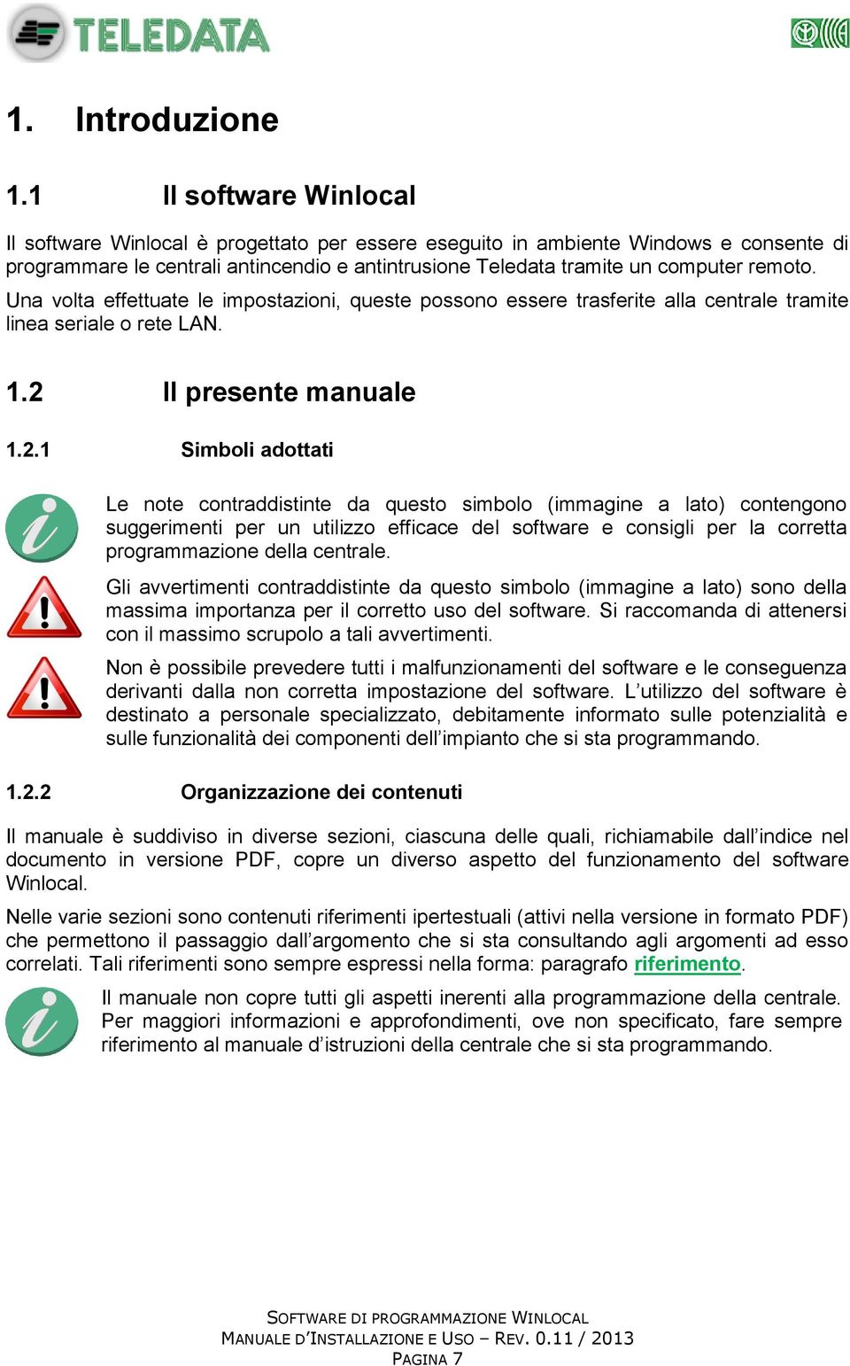 Una volta effettuate le impostazioni, queste possono essere trasferite alla centrale tramite linea seriale o rete LAN. 1.2 