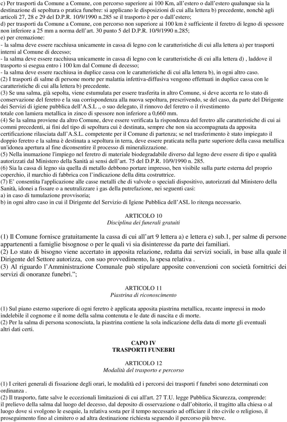 285 se il trasporto è per o dall estero; d) per trasporti da Comune a Comune, con percorso non superiore ai 100 km è sufficiente il feretro di legno di spessore non inferiore a 25 mm a norma dell art.