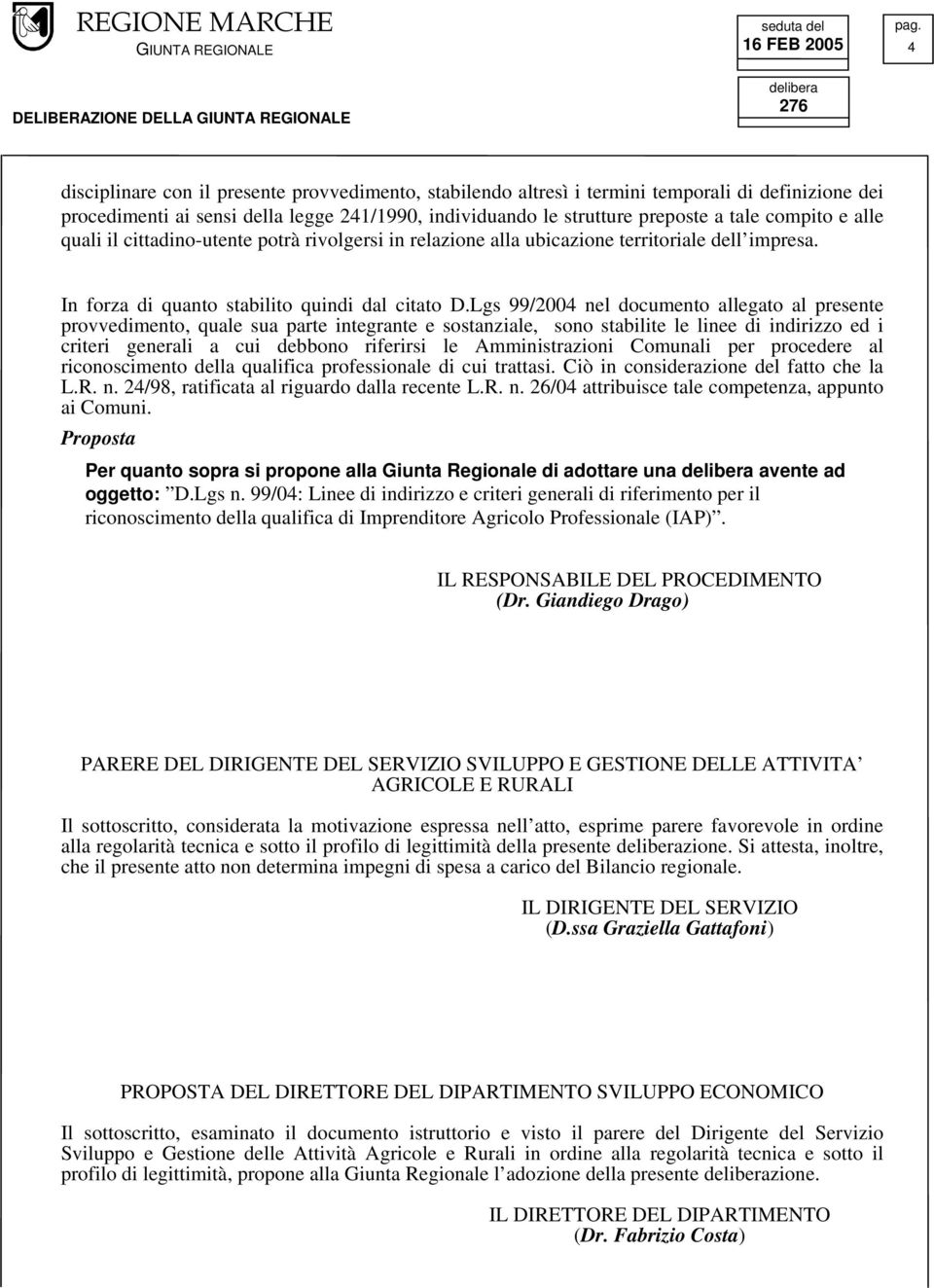 Lgs 99/2004 nel documento allegato al presente provvedimento, quale sua parte integrante e sostanziale, sono stabilite le linee di indirizzo ed i criteri generali a cui debbono riferirsi le