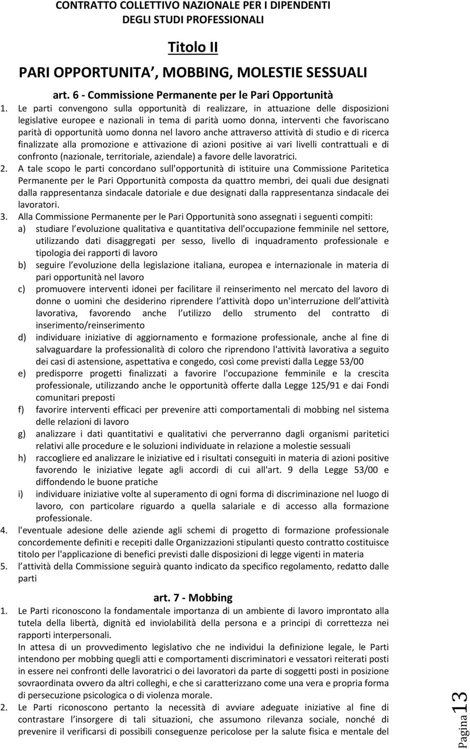 uomo donna nel lavoro anche attraverso attività di studio e di ricerca finalizzate alla promozione e attivazione di azioni positive ai vari livelli contrattuali e di confronto (nazionale,