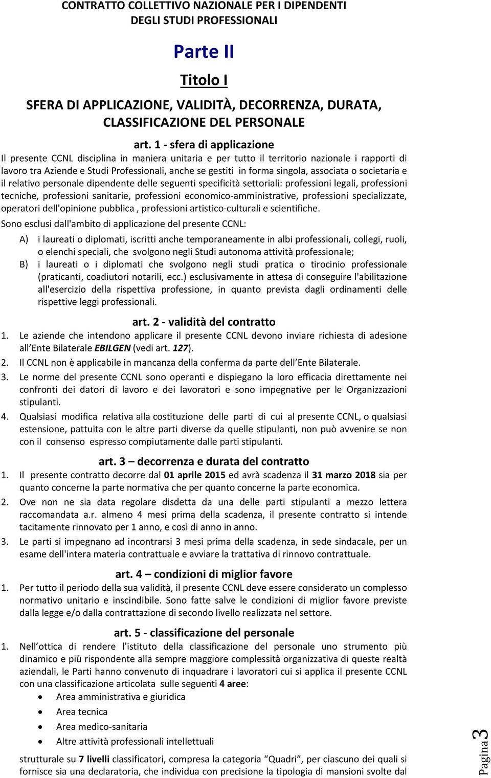 associata o societaria e il relativo personale dipendente delle seguenti specificità settoriali: professioni legali, professioni tecniche, professioni sanitarie, professioni economico amministrative,