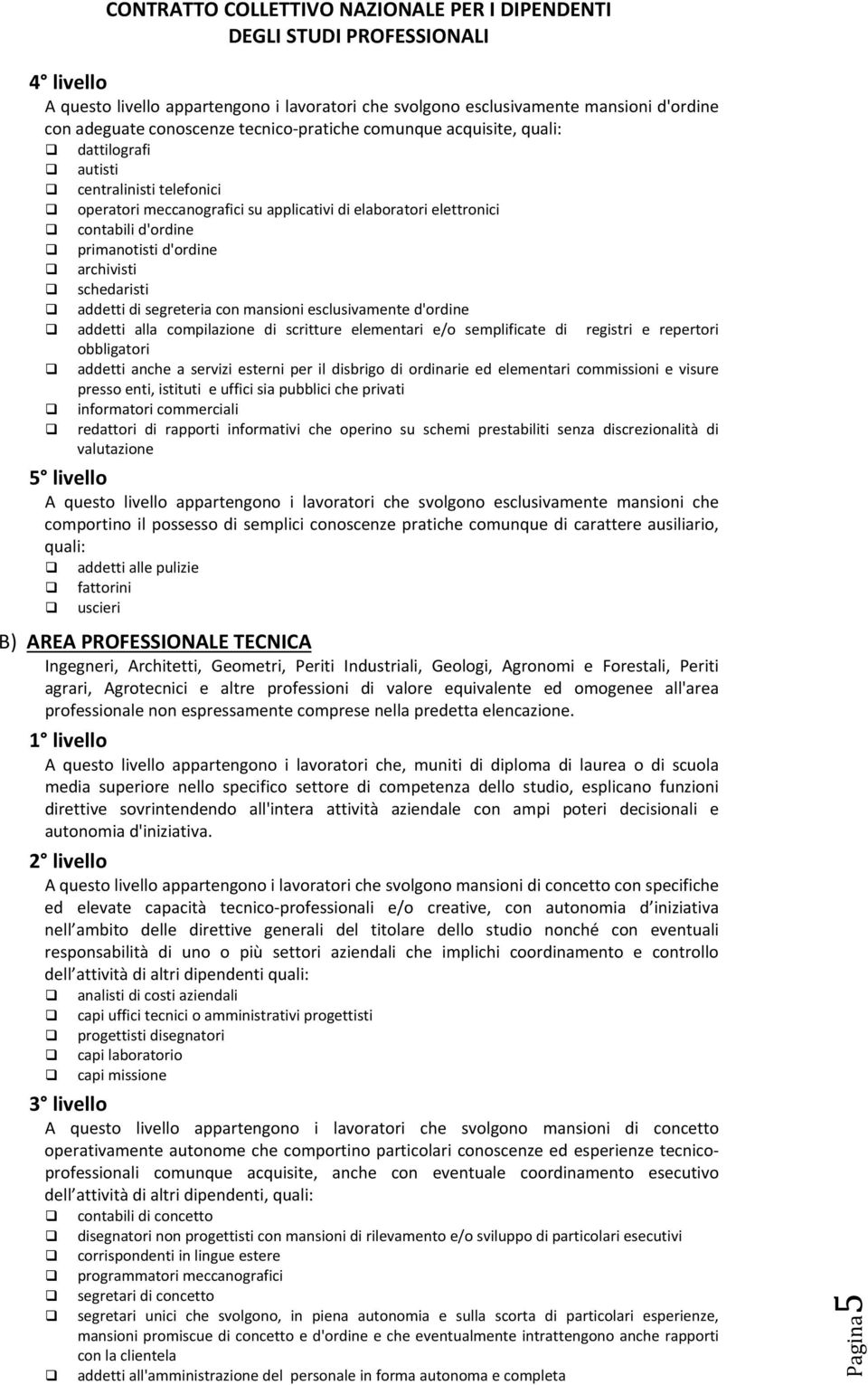 esclusivamente d'ordine addetti alla compilazione di scritture elementari e/o semplificate di registri e repertori obbligatori addetti anche a servizi esterni per il disbrigo di ordinarie ed