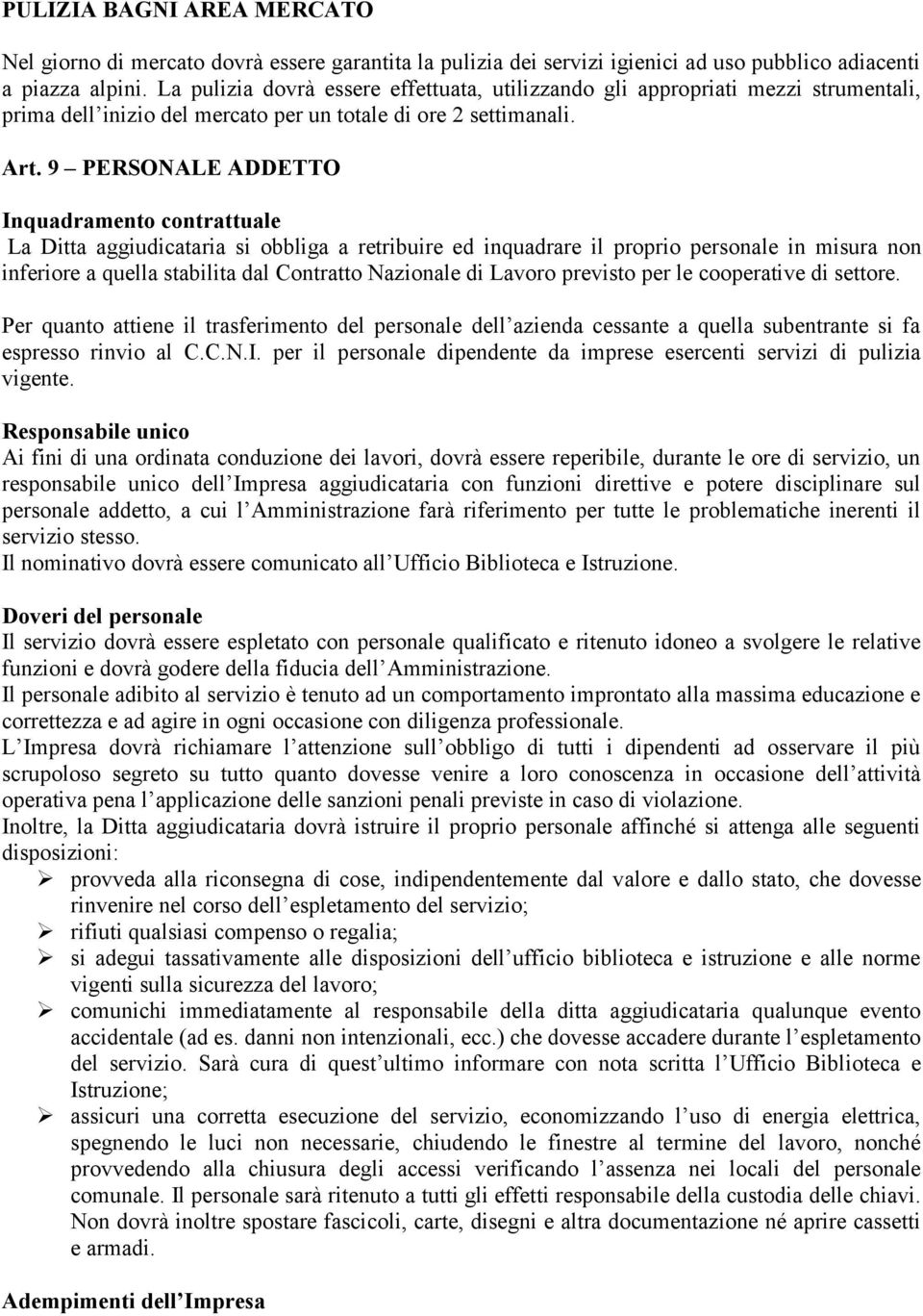 9 PERSONALE ADDETTO Inquadramento contrattuale La Ditta aggiudicataria si obbliga a retribuire ed inquadrare il proprio personale in misura non inferiore a quella stabilita dal Contratto Nazionale di