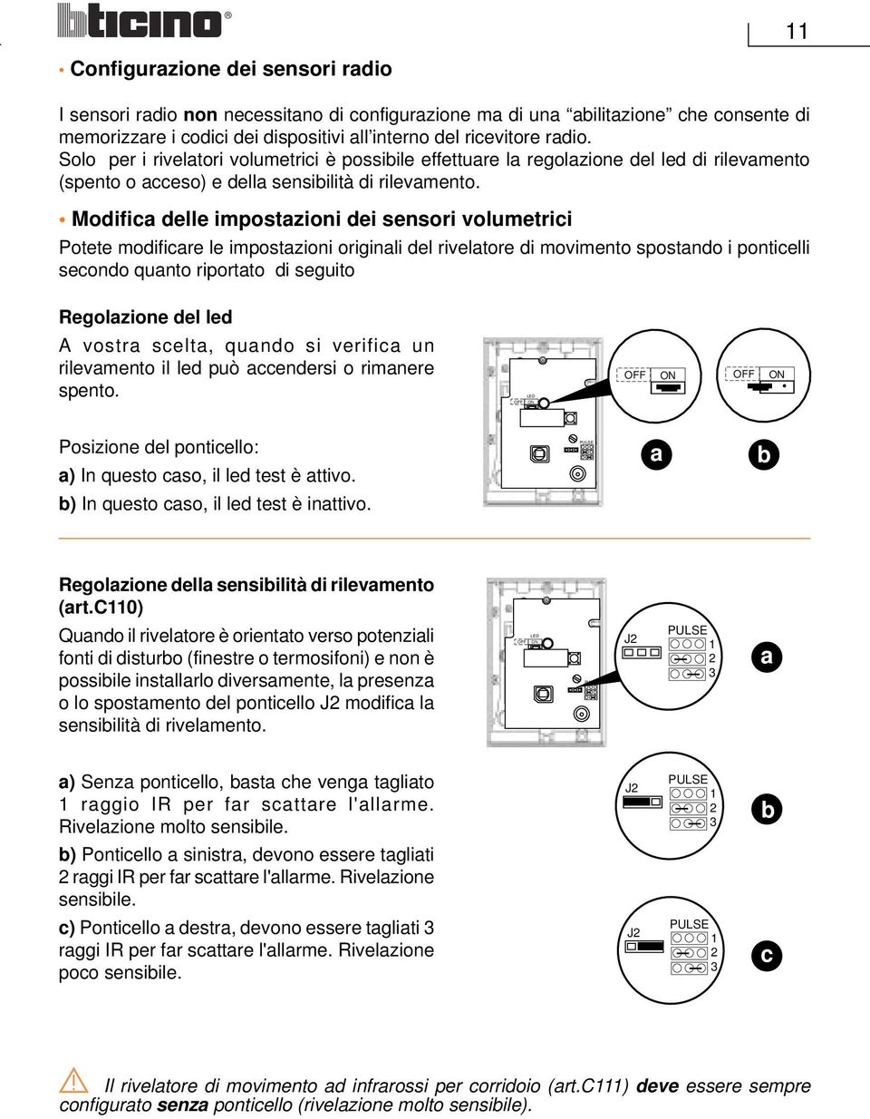 Modifica delle impostazioni dei sensori volumetrici Potete modificare le impostazioni originali del rivelatore di movimento spostando i ponticelli secondo quanto riportato di seguito Regolazione del