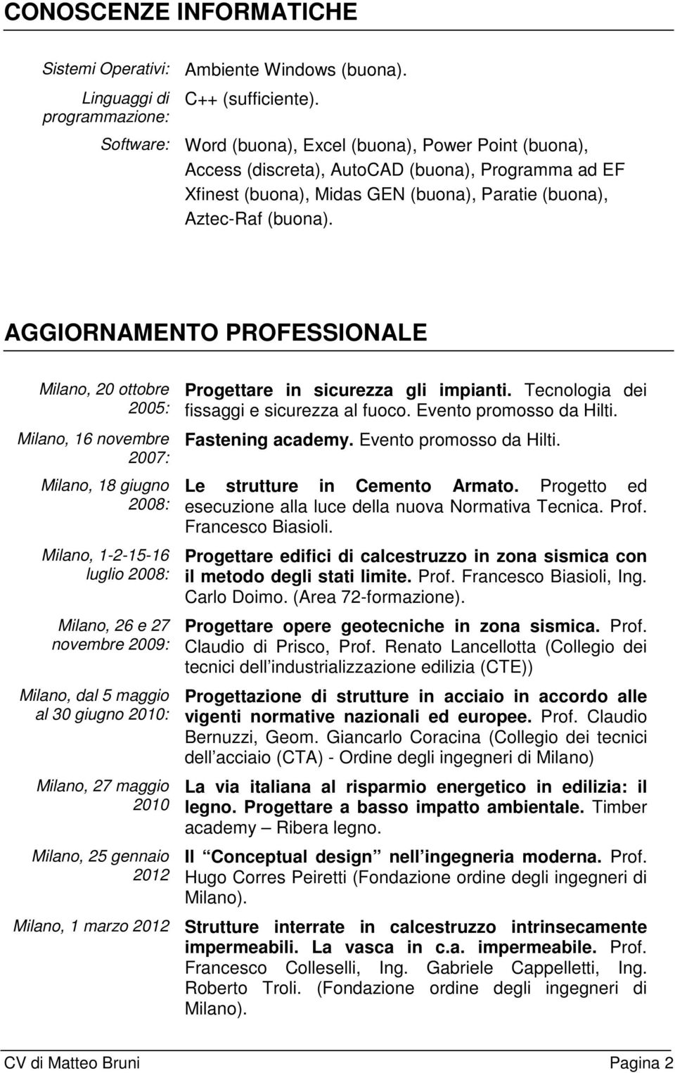 AGGIORNAMENTO PROFESSIONALE Milano, 20 ottobre 2005: Milano, 16 novembre 2007: Milano, 18 giugno 2008: Milano, 1-2-15-16 luglio 2008: Milano, 26 e 27 novembre 2009: Milano, dal 5 maggio al 30 giugno