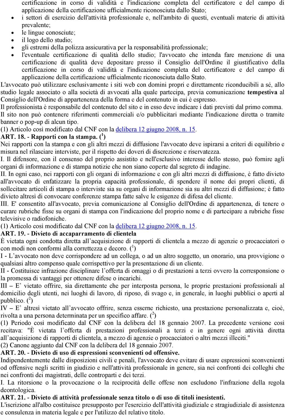 responsabilità professionale; l'eventuale certificazione di qualità dello studio; l'avvocato che intenda fare menzione di una certificazione di qualità deve depositare presso il Consiglio dell'ordine