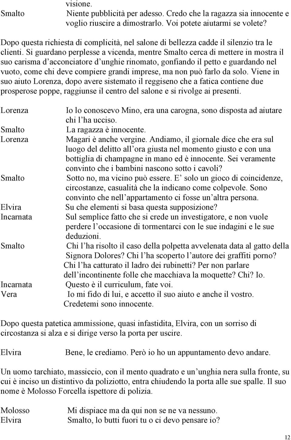 Si guardano perplesse a vicenda, mentre cerca di mettere in mostra il suo carisma d acconciatore d unghie rinomato, gonfiando il petto e guardando nel vuoto, come chi deve compiere grandi imprese, ma