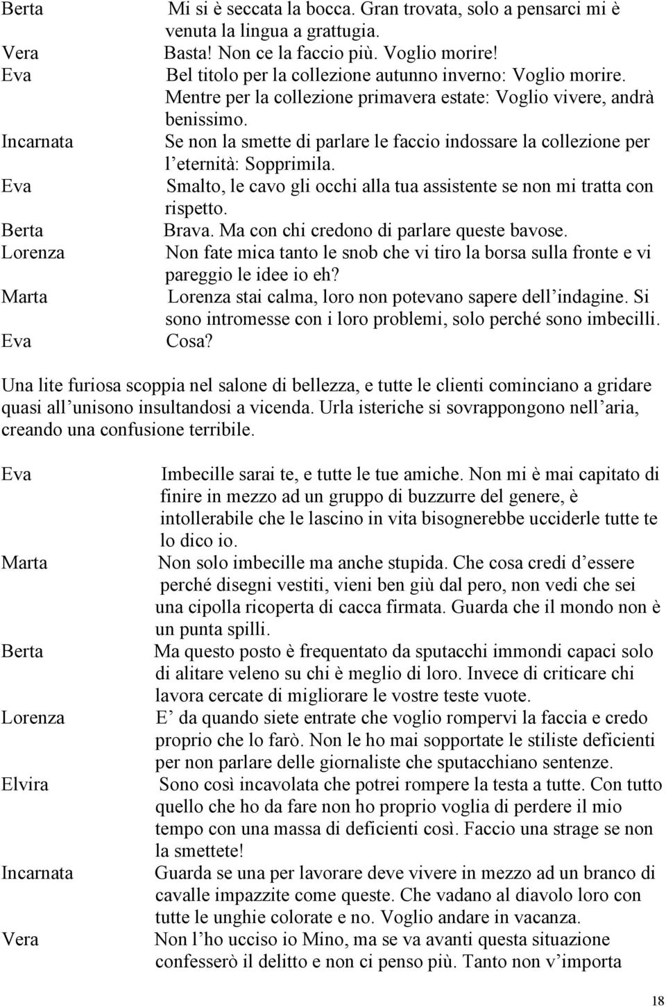 , le cavo gli occhi alla tua assistente se non mi tratta con rispetto. Brava. Ma con chi credono di parlare queste bavose.