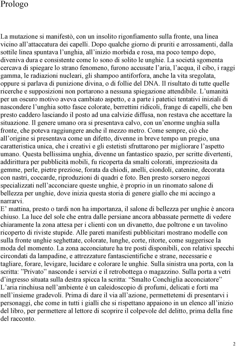 La società sgomenta cercava di spiegare lo strano fenomeno, furono accusate l aria, l acqua, il cibo, i raggi gamma, le radiazioni nucleari, gli shampoo antiforfora, anche la vita sregolata, oppure