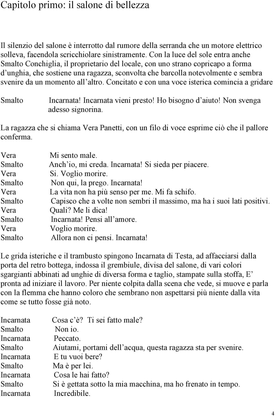 un momento all altro. Concitato e con una voce isterica comincia a gridare! vieni presto! Ho bisogno d aiuto! Non svenga adesso signorina.