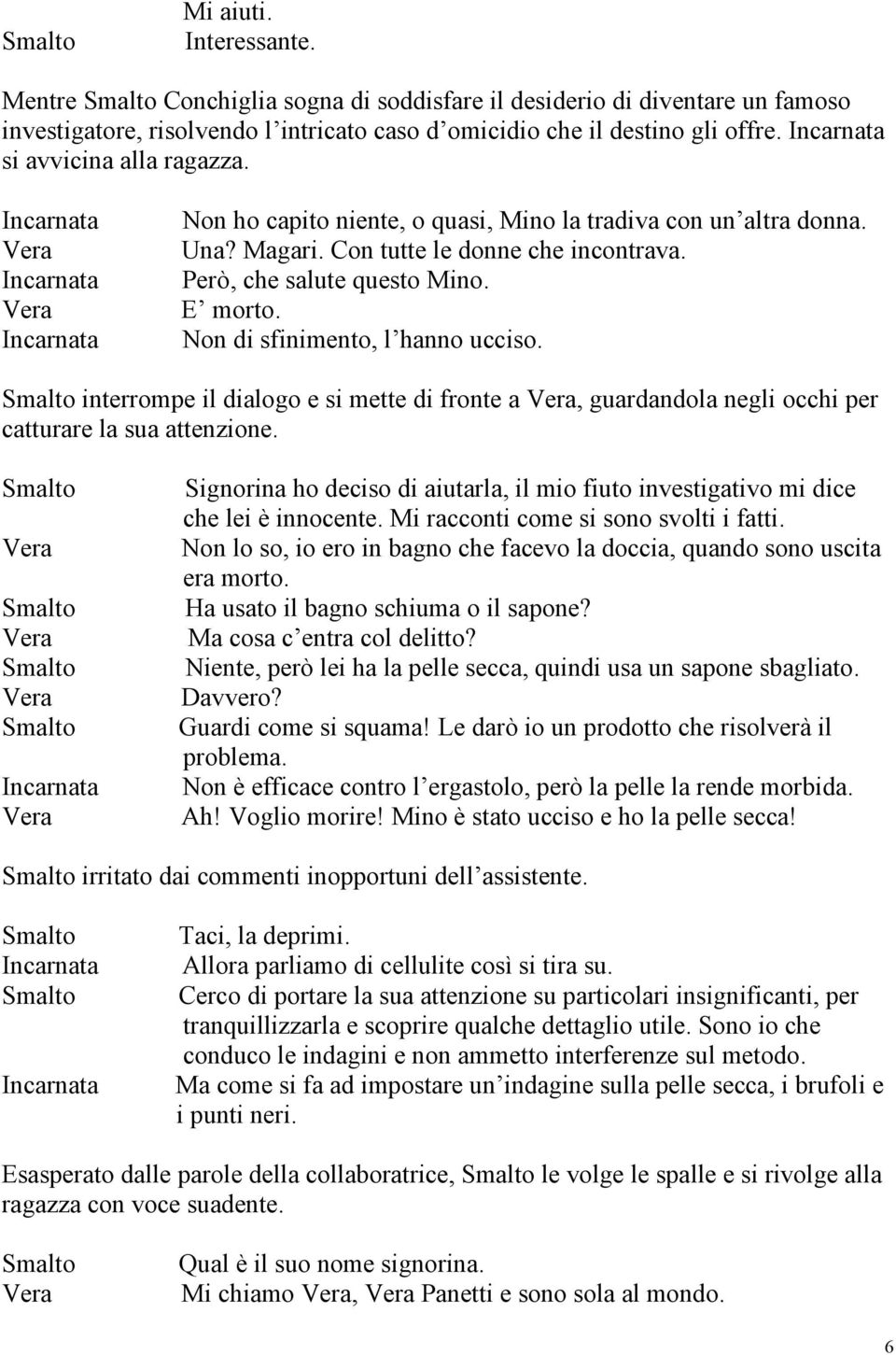 Non di sfinimento, l hanno ucciso. interrompe il dialogo e si mette di fronte a, guardandola negli occhi per catturare la sua attenzione.