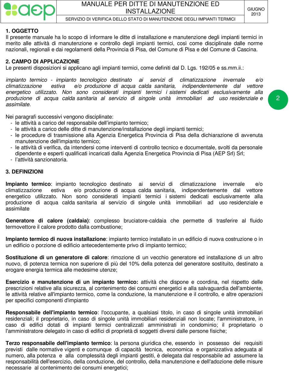 CAMPO DI APPLICAZIONE Le presenti disposizioni si applicano agli impianti termici, come definiti dal D. Lgs. 192/05 e ss.mm.ii.