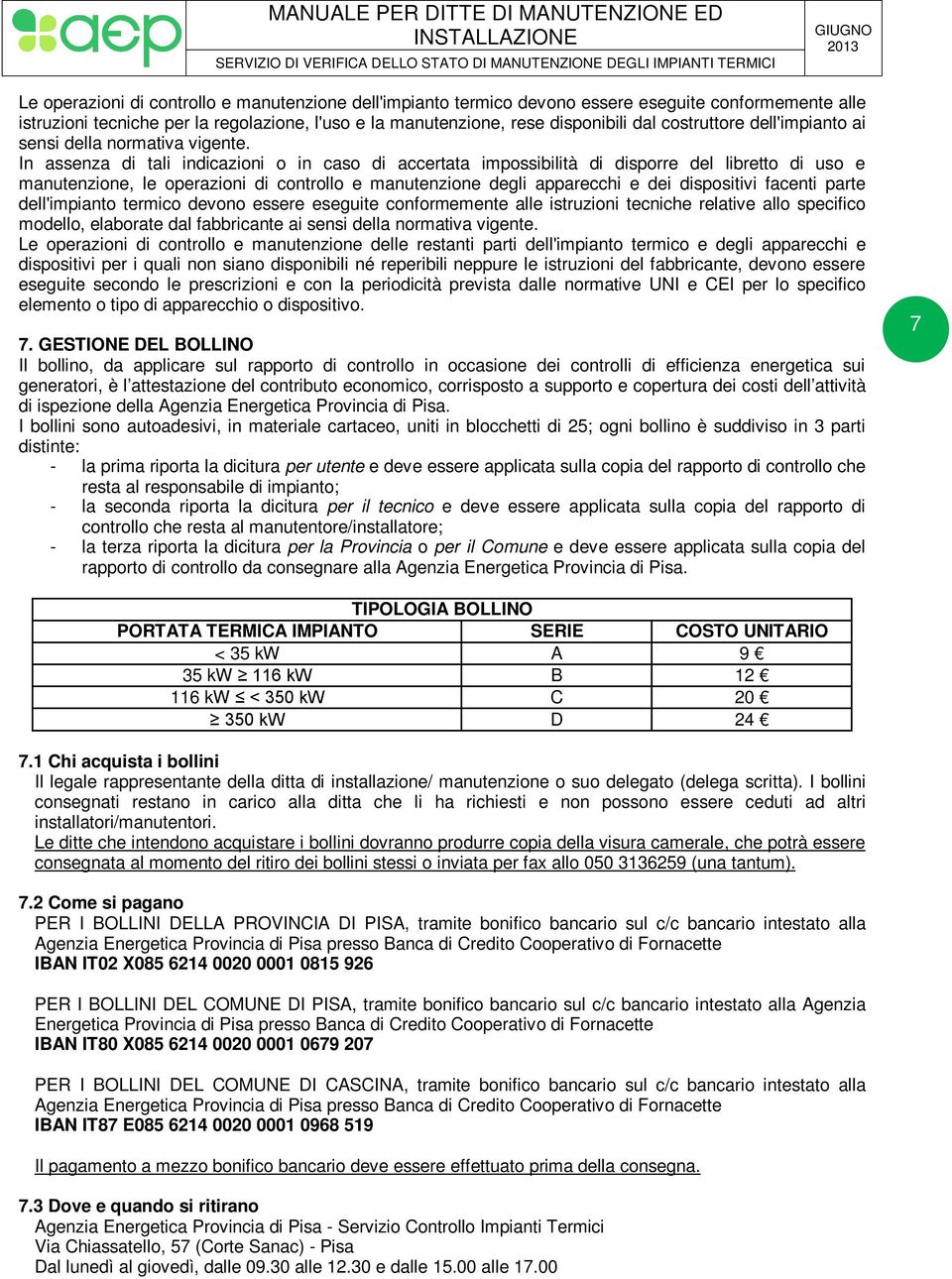 In assenza di tali indicazioni o in caso di accertata impossibilità di disporre del libretto di uso e manutenzione, le operazioni di controllo e manutenzione degli apparecchi e dei dispositivi