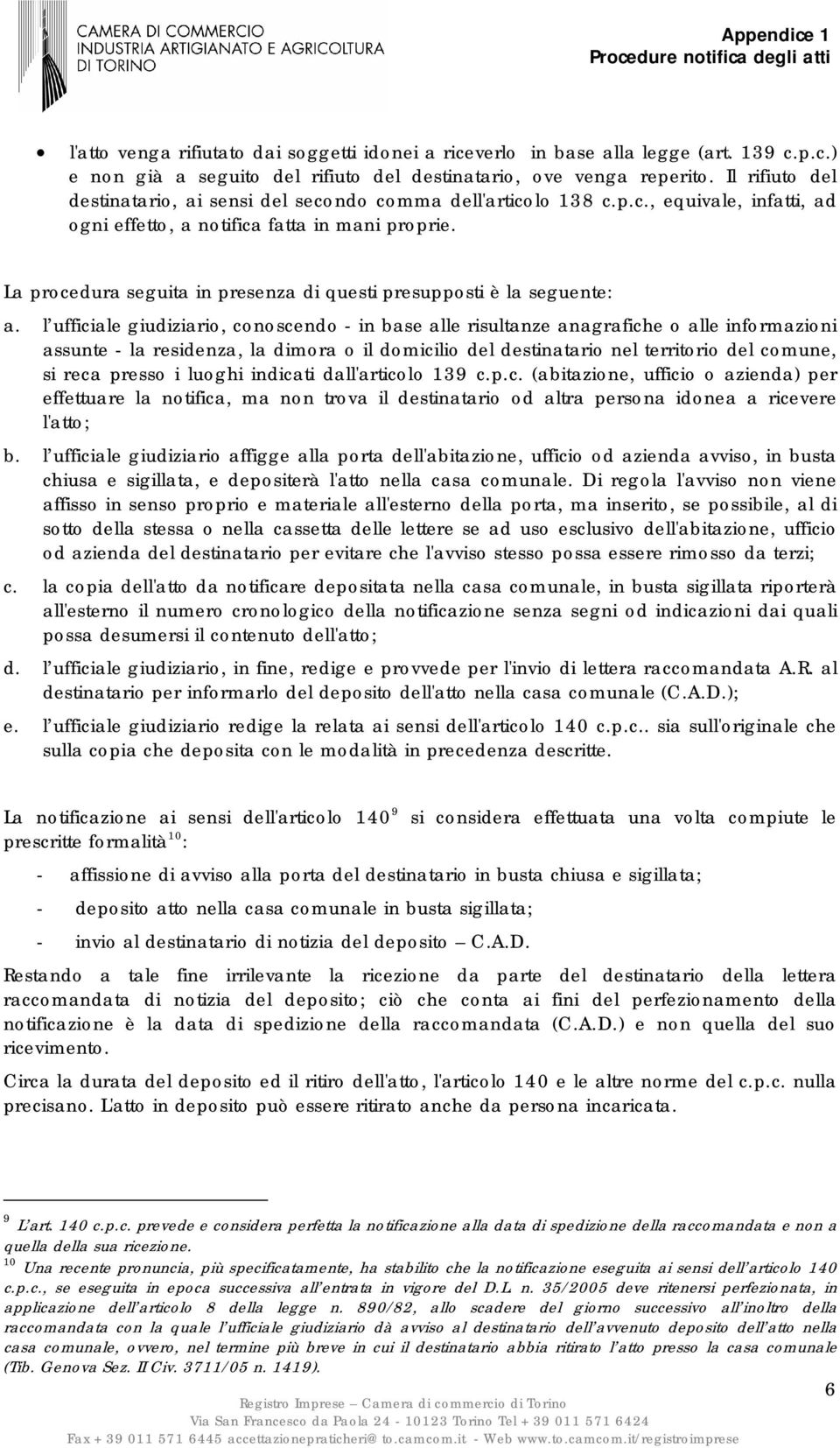 La procedura seguita in presenza di questi presupposti è la seguente: a.