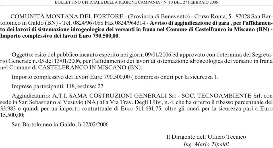 complessivo dei lavori Euro 790.500,00. Oggetto: esito del pubblico incanto esperito nei giorni 09/01/2006 ed approvato con determina del Segretario Generale n.