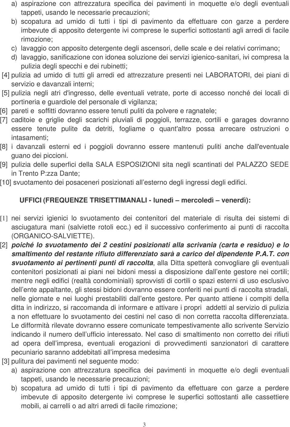 corrimano; d) lavaggio, sanificazione con idonea soluzione dei servizi igienico-sanitari, ivi compresa la pulizia degli specchi e dei rubinetti; [4] pulizia ad umido di tutti gli arredi ed