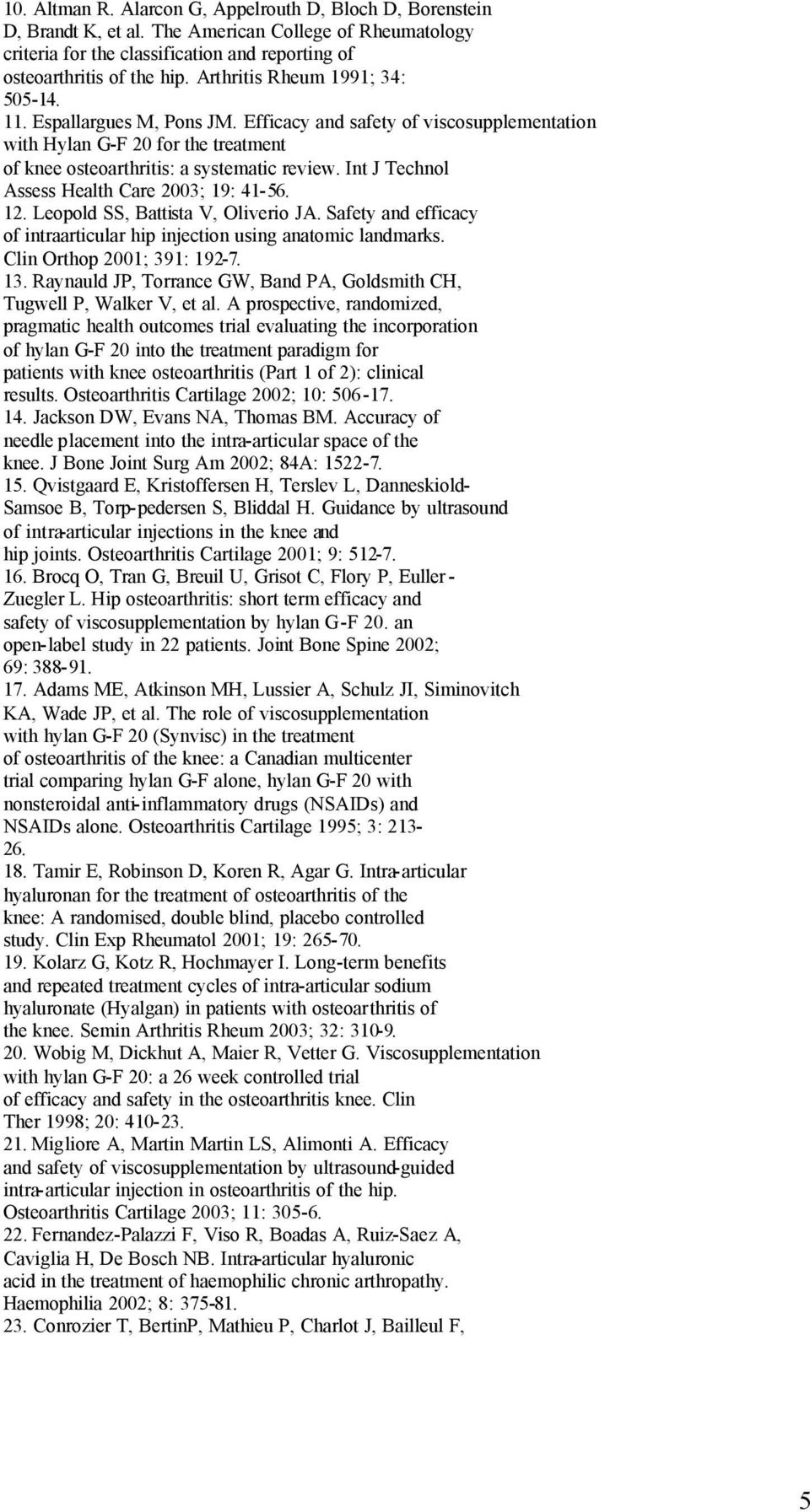 Int J Technol Assess Health Care 2003; 19: 41-56. 12. Leopold SS, Battista V, Oliverio JA. Safety and efficacy of intraarticular hip injection using anatomic landmarks. Clin Orthop 2001; 391: 192-7.