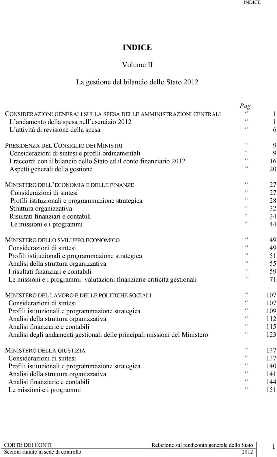 Considerazioni di sintesi e profili ordinamentali 9 I raccordi con il bilancio dello Stato ed il conto finanziario 2012 16 Aspetti generali della gestione 20 MINISTERO DELL ECONOMIA E DELLE FINANZE