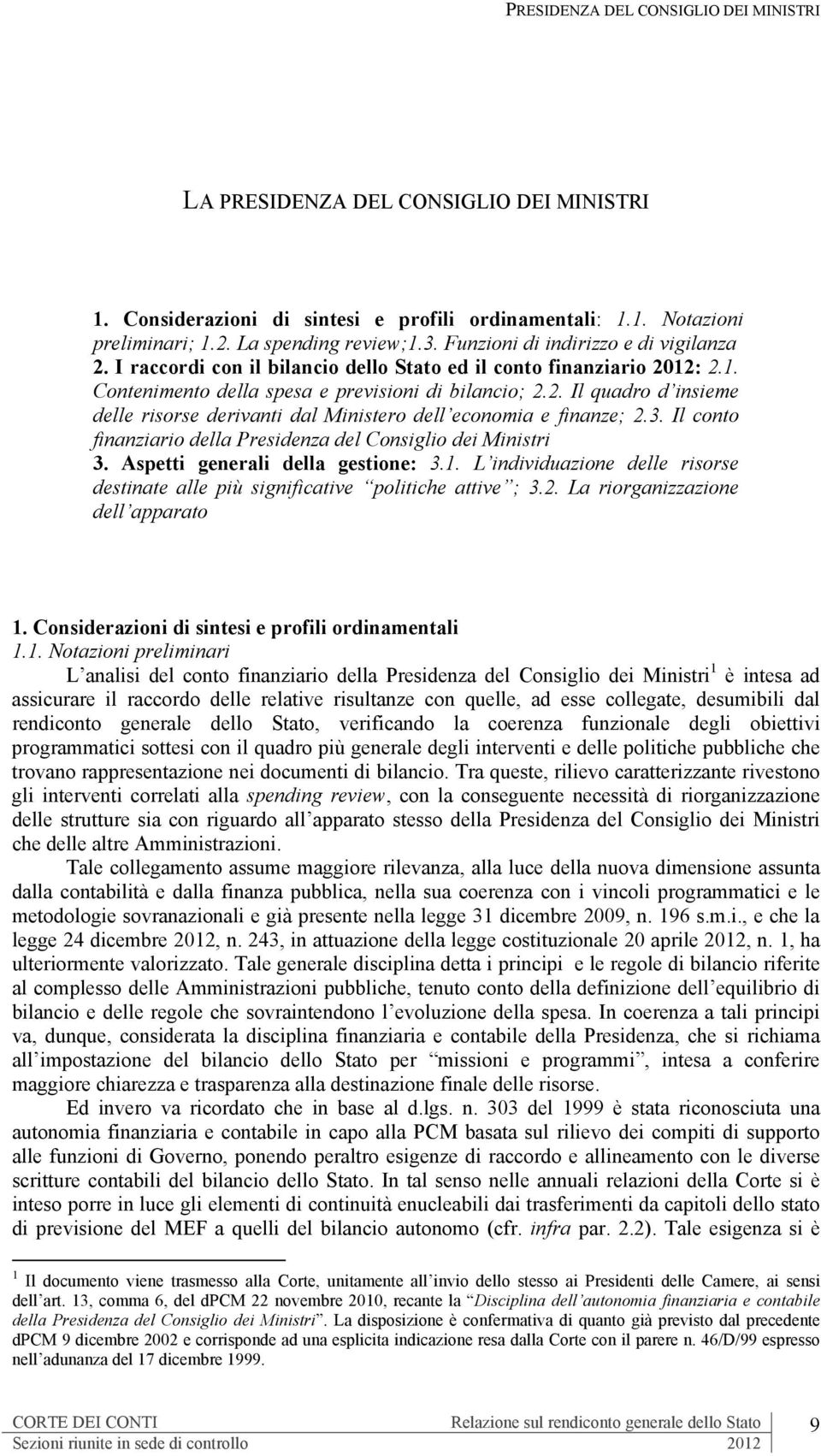 3. Il conto finanziario della Presidenza del Consiglio dei Ministri 3. Aspetti generali della gestione: 3.1. L individuazione delle risorse destinate alle più significative politiche attive ; 3.2.