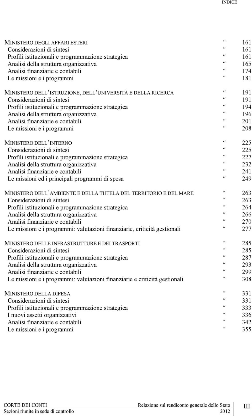 struttura organizzativa 196 Analisi finanziarie e contabili 201 Le missioni e i programmi 208 MINISTERO DELL INTERNO 225 Considerazioni di sintesi 225 Profili istituzionali e programmazione