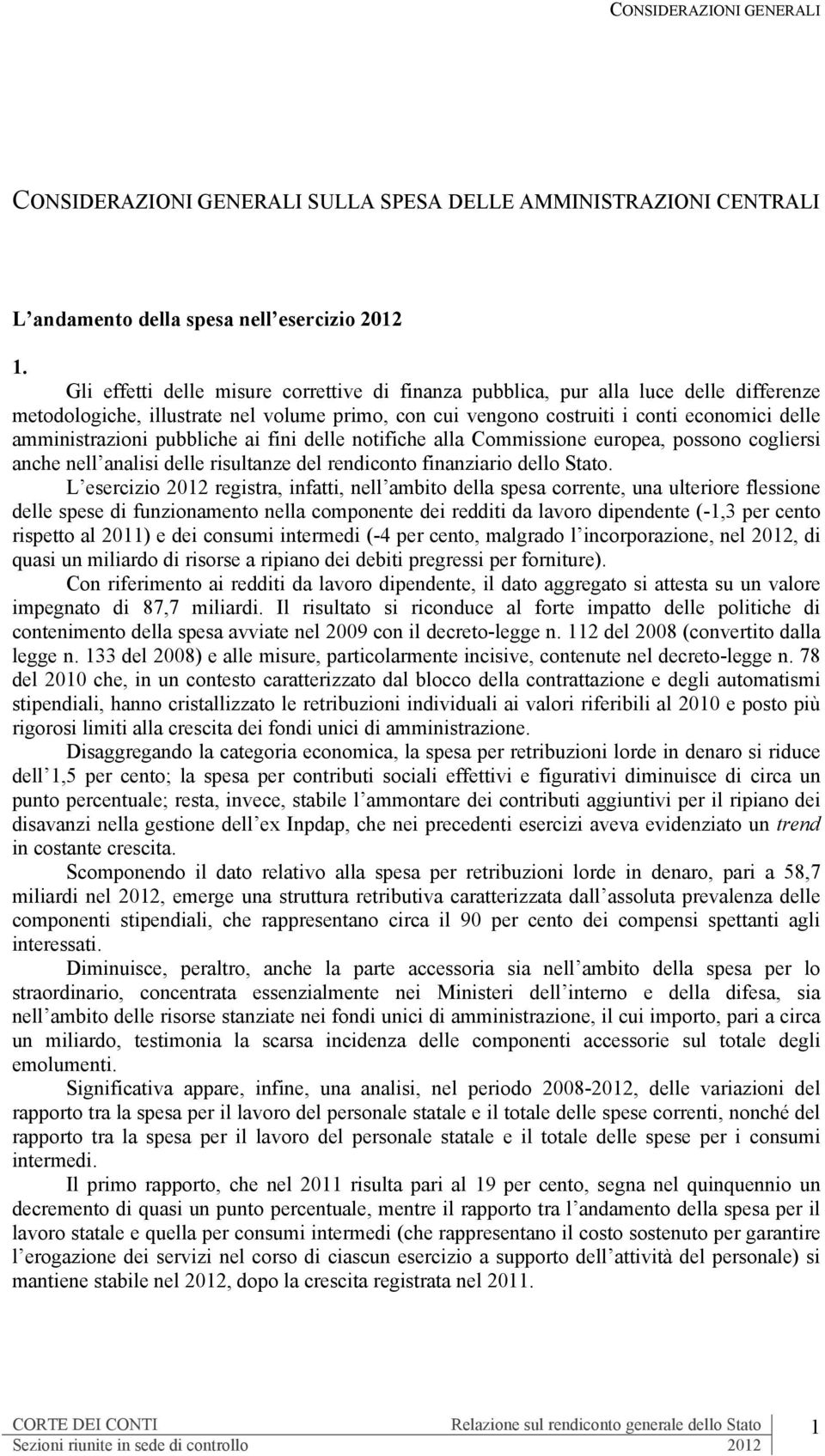 pubbliche ai fini delle notifiche alla Commissione europea, possono cogliersi anche nell analisi delle risultanze del rendiconto finanziario dello Stato.