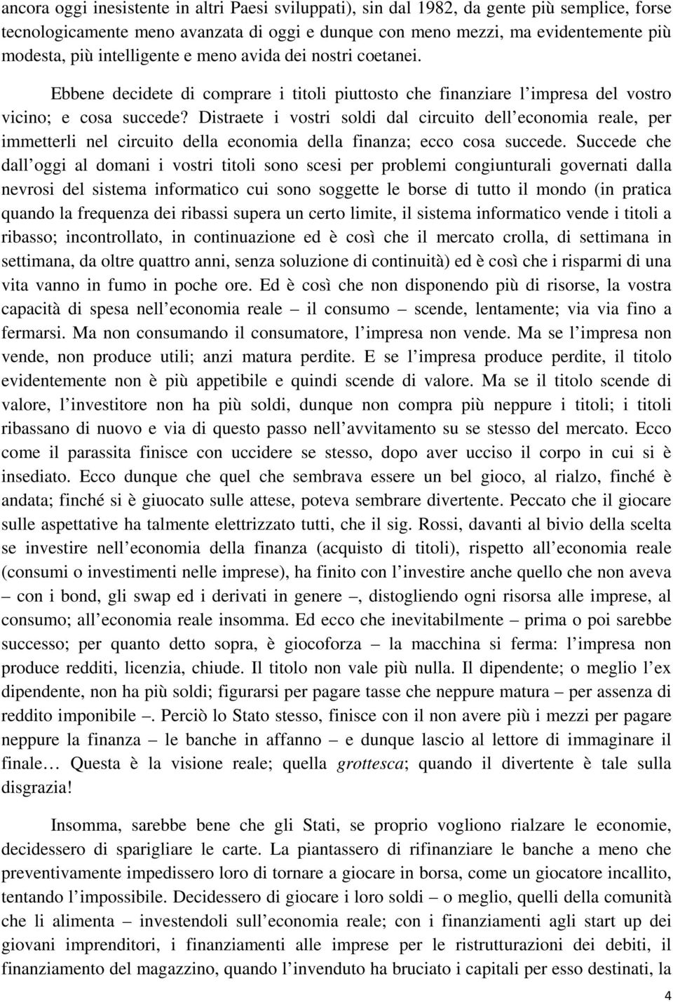 Distraete i vostri soldi dal circuito dell economia reale, per immetterli nel circuito della economia della finanza; ecco cosa succede.