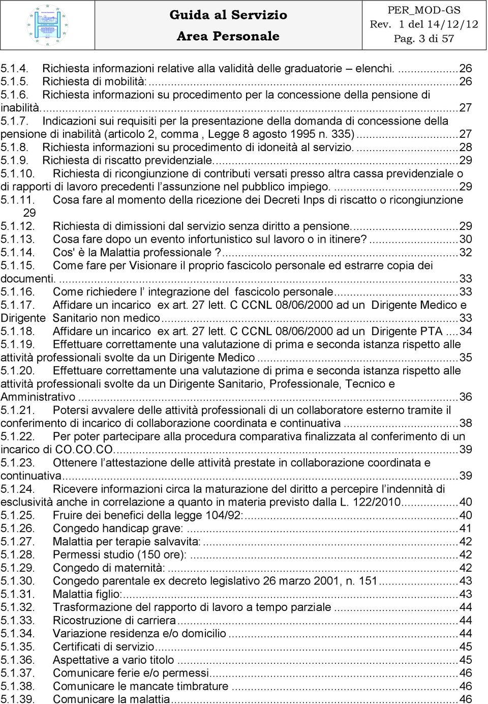 agosto 1995 n. 335)... 27 5.1.8. Richiesta informazioni su procedimento di idoneità al servizio.... 28 5.1.9. Richiesta di riscatto previdenziale.... 29 5.1.10.