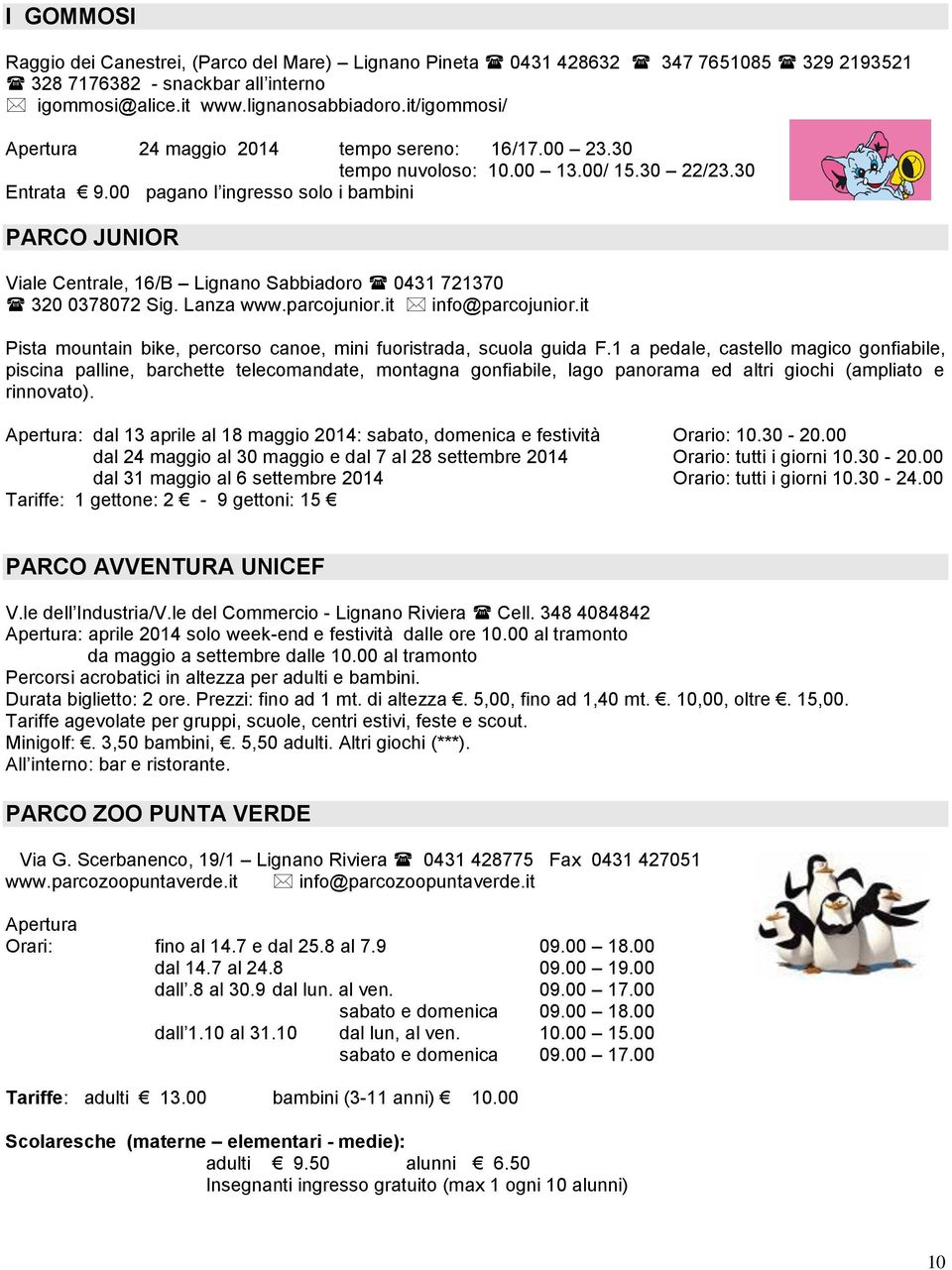 00 pagano l ingresso solo i bambini PARCO JUNIOR Viale Centrale, 16/B Lignano Sabbiadoro 0431 721370 320 0378072 Sig. Lanza www.parcojunior.it info@parcojunior.