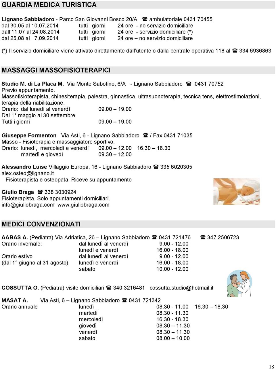 2014 tutti i giorni 24 ore no servizio domiciliare (*) Il servizio domiciliare viene attivato direttamente dall utente o dalla centrale operativa 118 al 334 6936863 MASSAGGI MASSOFISIOTERAPICI Studio