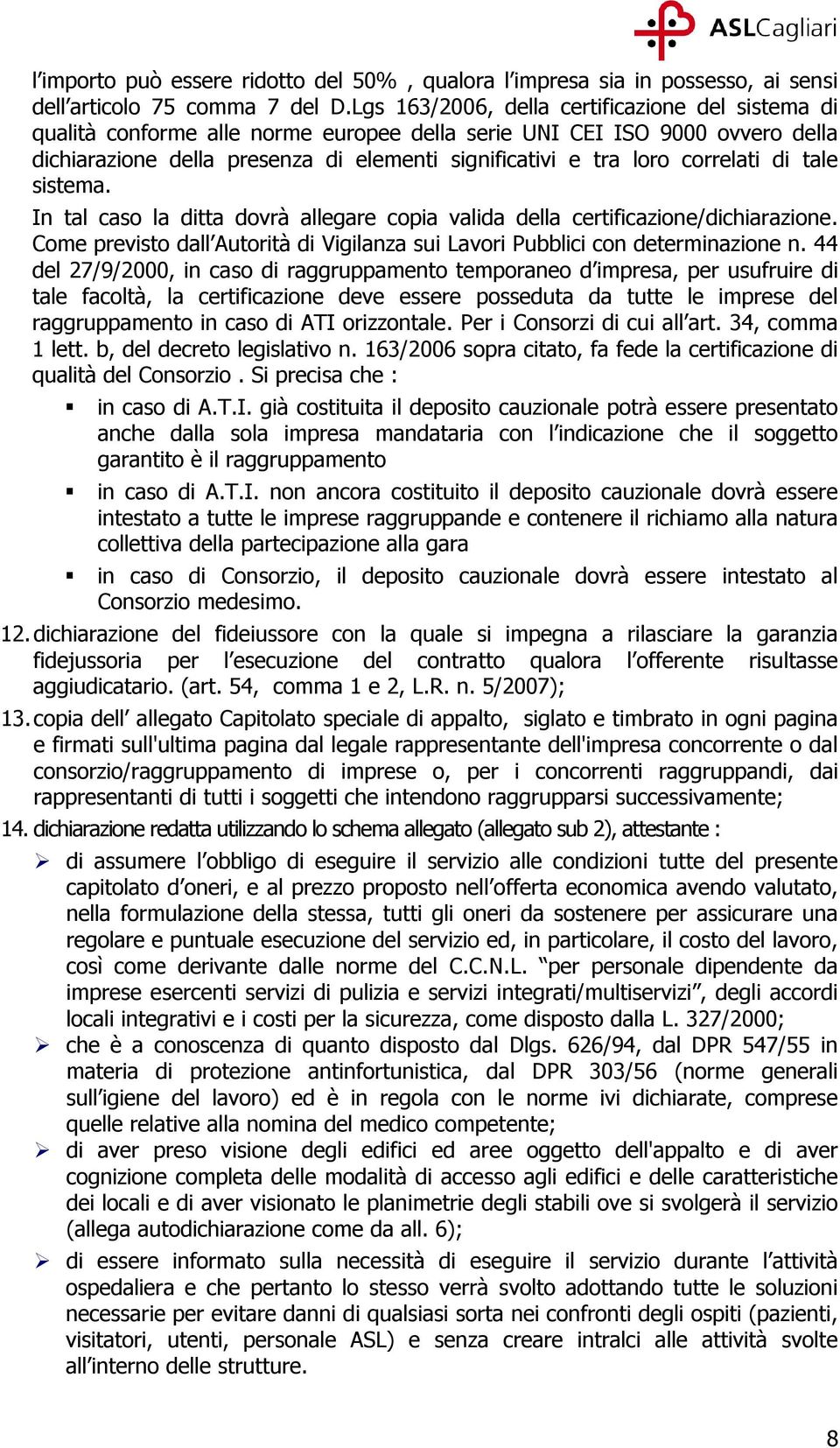 correlati di tale sistema. In tal caso la ditta dovrà allegare copia valida della certificazione/dichiarazione. Come previsto dall Autorità di Vigilanza sui Lavori Pubblici con determinazione n.