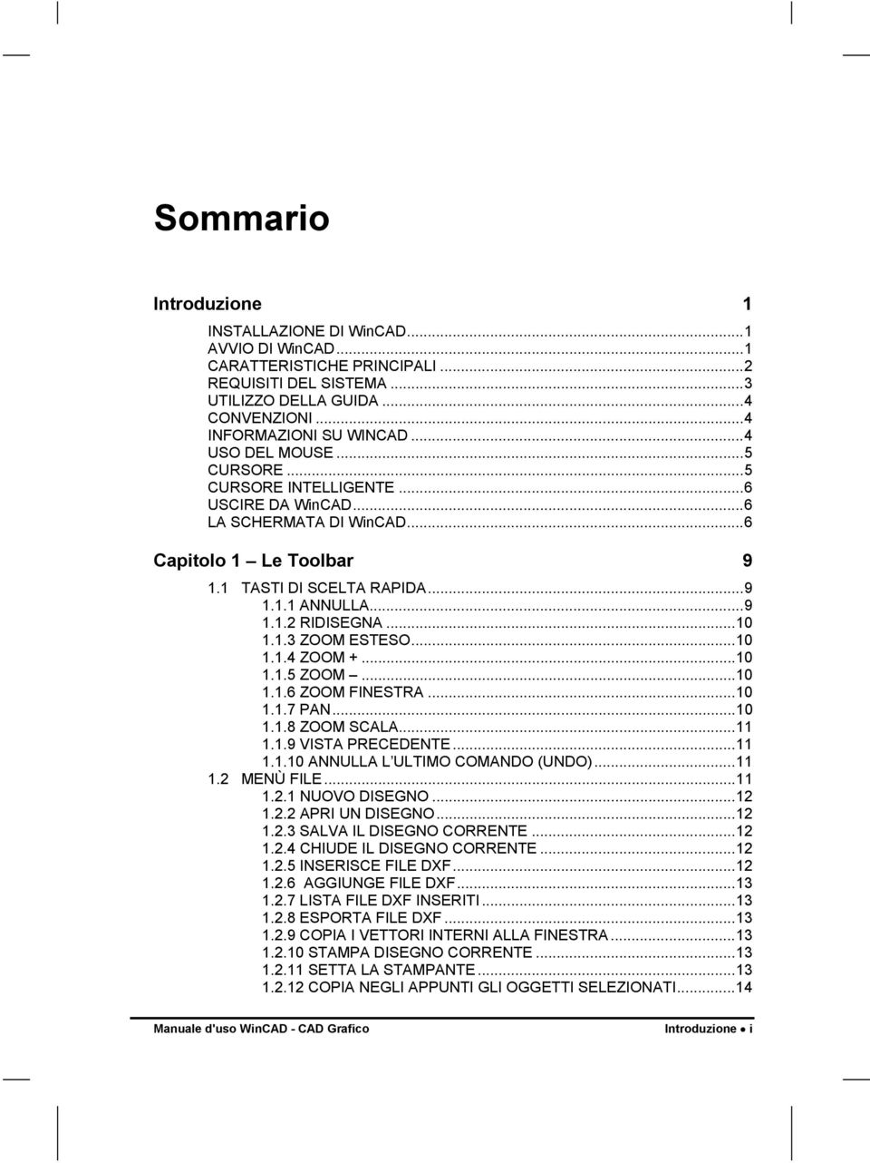 ..10 1.1.3 ZOOM ESTESO...10 1.1.4 ZOOM +...10 1.1.5 ZOOM...10 1.1.6 ZOOM FINESTRA...10 1.1.7 PAN...10 1.1.8 ZOOM SCALA...11 1.1.9 VISTA PRECEDENTE...11 1.1.10 ANNULLA L ULTIMO COMANDO (UNDO)...11 1.2 MENÙ FILE.