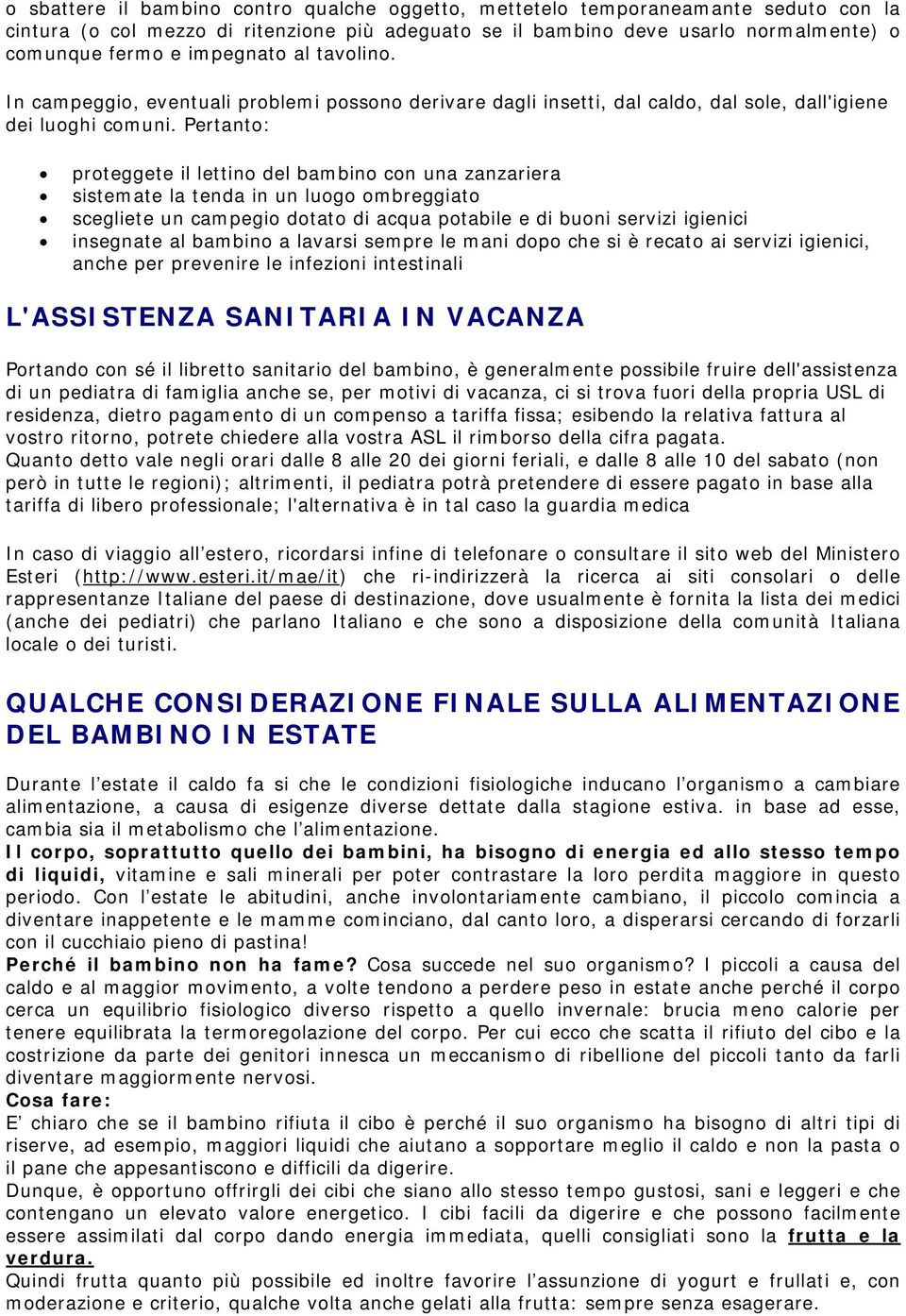 Pertanto: proteggete il lettino del bambino con una zanzariera sistemate la tenda in un luogo ombreggiato scegliete un campegio dotato di acqua potabile e di buoni servizi igienici insegnate al