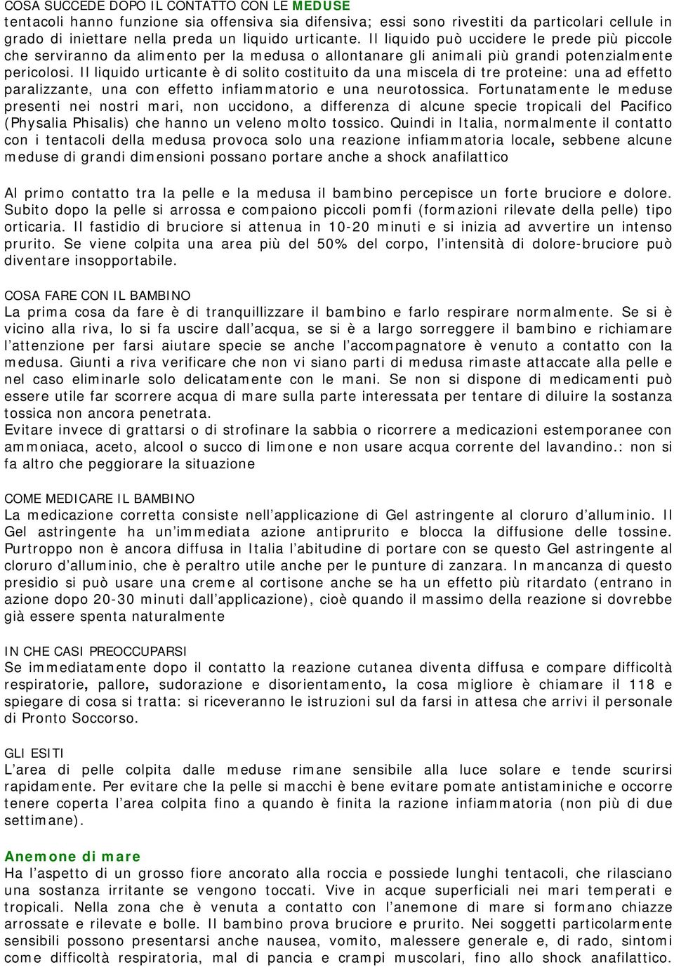 Il liquido urticante è di solito costituito da una miscela di tre proteine: una ad effetto paralizzante, una con effetto infiammatorio e una neurotossica.