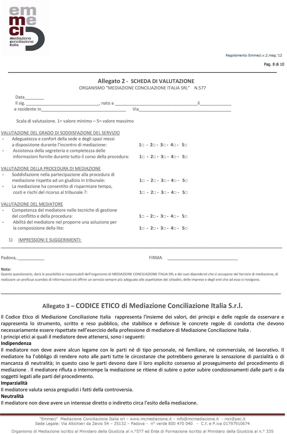 Assistenza della segreteria e completezza delle informazioni fornite durante tutto il corso della procedura: VALUTAZIONE DELLA PROCEDURA DI MEDIAZIONE - Soddisfazione nella partecipazione alla