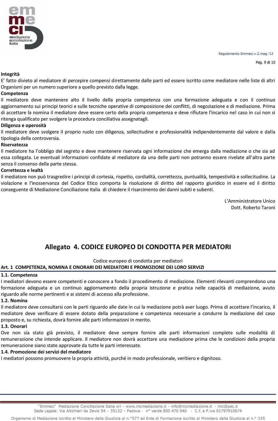 Competenza Il mediatore deve mantenere alto il livello della propria competenza con una formazione adeguata e con il continuo aggiornamento sui principi teorici e sulle tecniche operative di