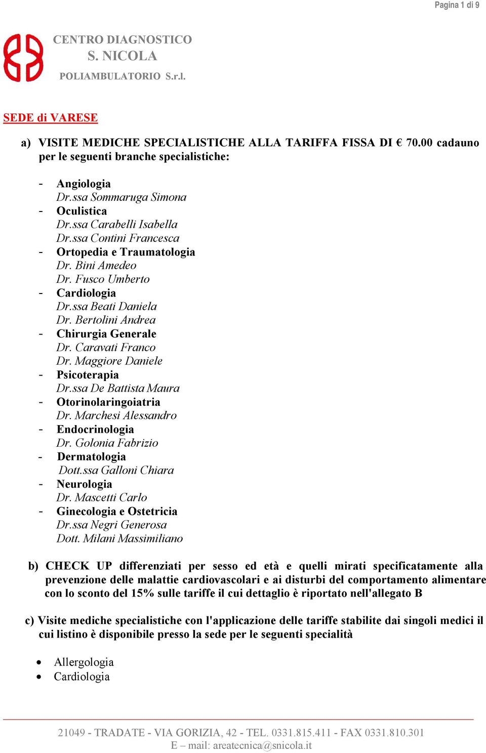 Caravati Franco Dr. Maggiore Daniele - Psicoterapia Dr.ssa De Battista Maura - Otorinolaringoiatria Dr. Marchesi Alessandro - Endocrinologia Dr. Golonia Fabrizio - Dermatologia Dott.