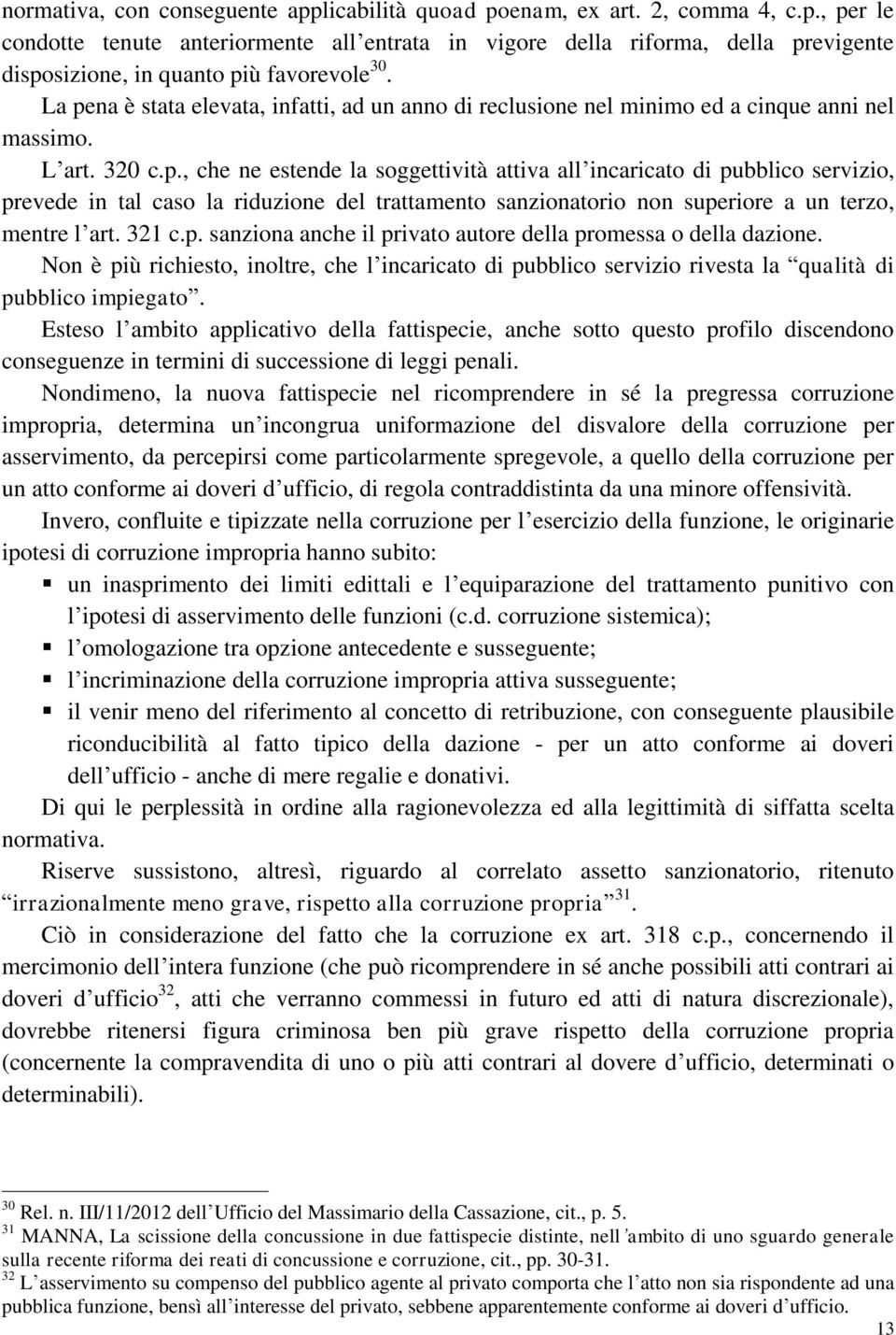 321 c.p. sanziona anche il privato autore della promessa o della dazione. Non è più richiesto, inoltre, che l incaricato di pubblico servizio rivesta la qualità di pubblico impiegato.