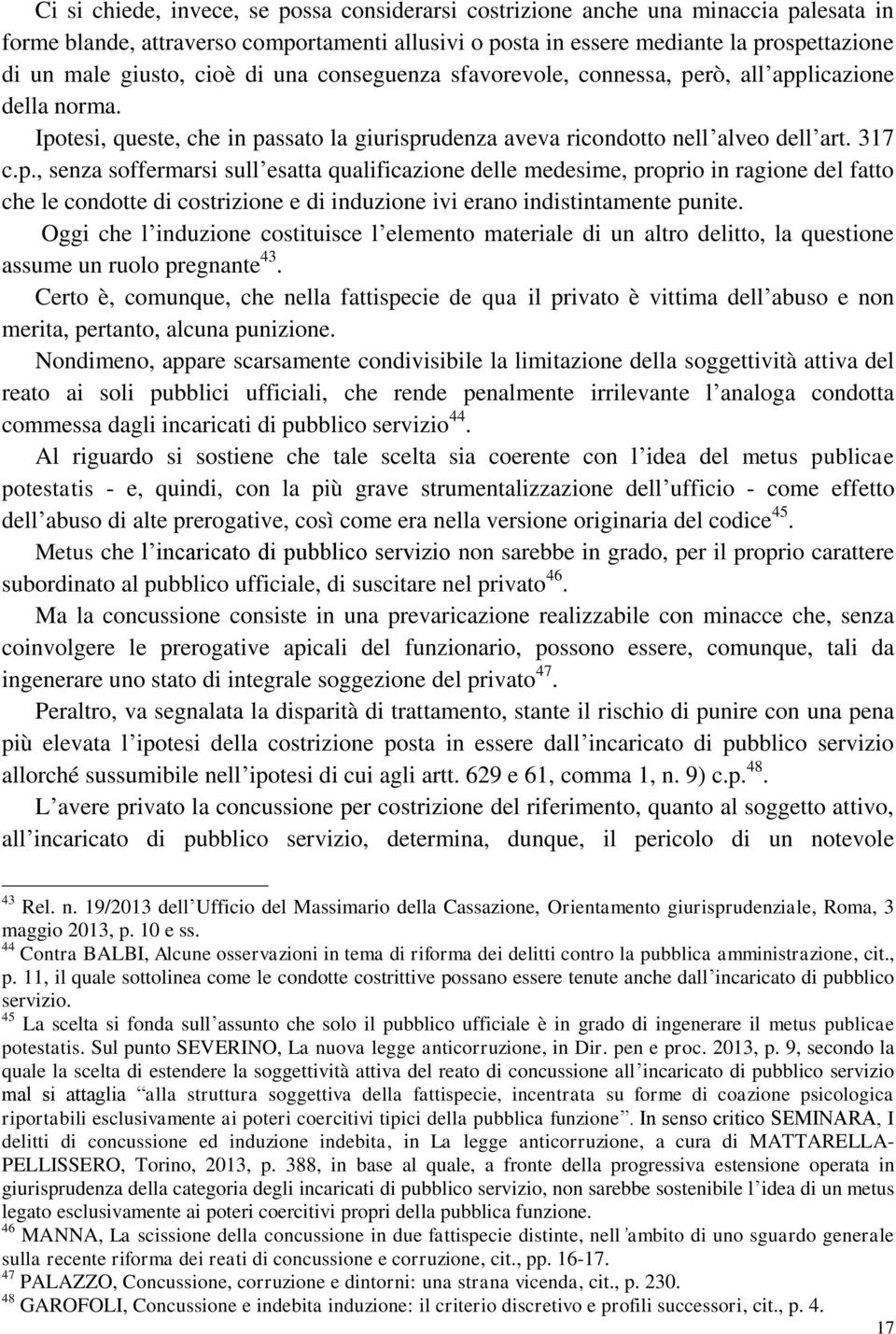 rò, all applicazione della norma. Ipotesi, queste, che in passato la giurisprudenza aveva ricondotto nell alveo dell art. 317 c.p., senza soffermarsi sull esatta qualificazione delle medesime, proprio in ragione del fatto che le condotte di costrizione e di induzione ivi erano indistintamente punite.