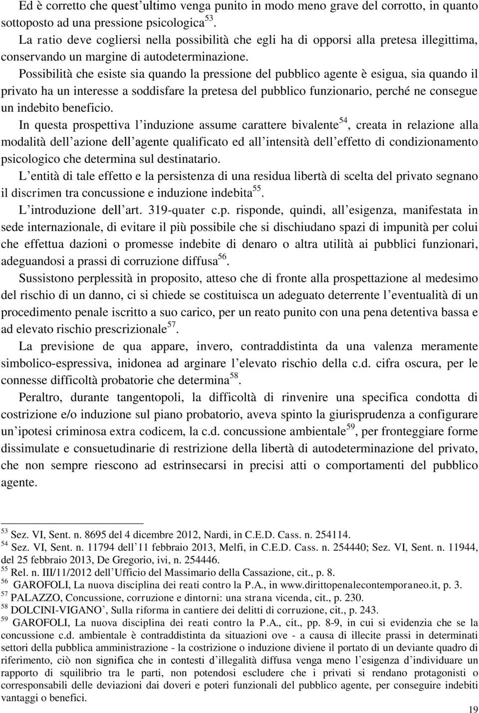 Possibilità che esiste sia quando la pressione del pubblico agente è esigua, sia quando il privato ha un interesse a soddisfare la pretesa del pubblico funzionario, perché ne consegue un indebito