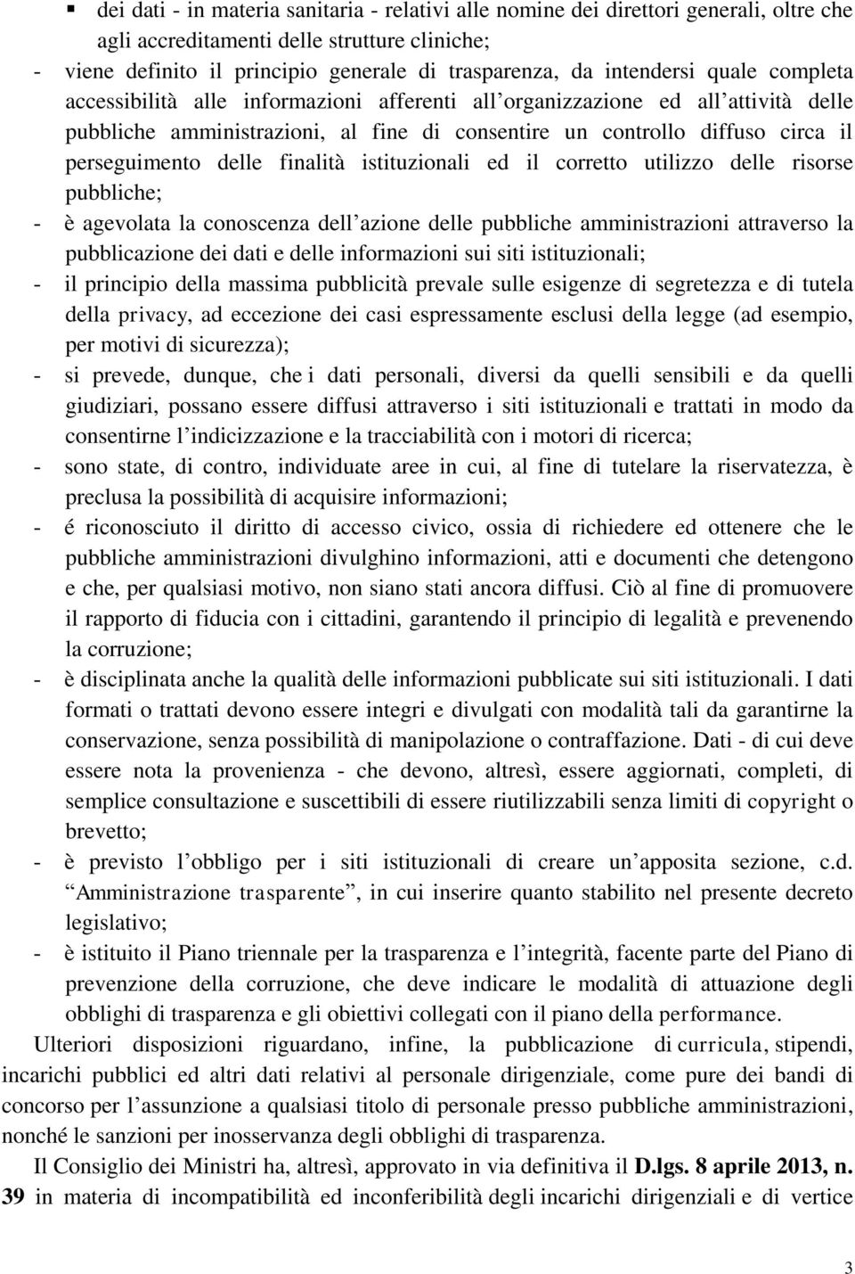 perseguimento delle finalità istituzionali ed il corretto utilizzo delle risorse pubbliche; - è agevolata la conoscenza dell azione delle pubbliche amministrazioni attraverso la pubblicazione dei