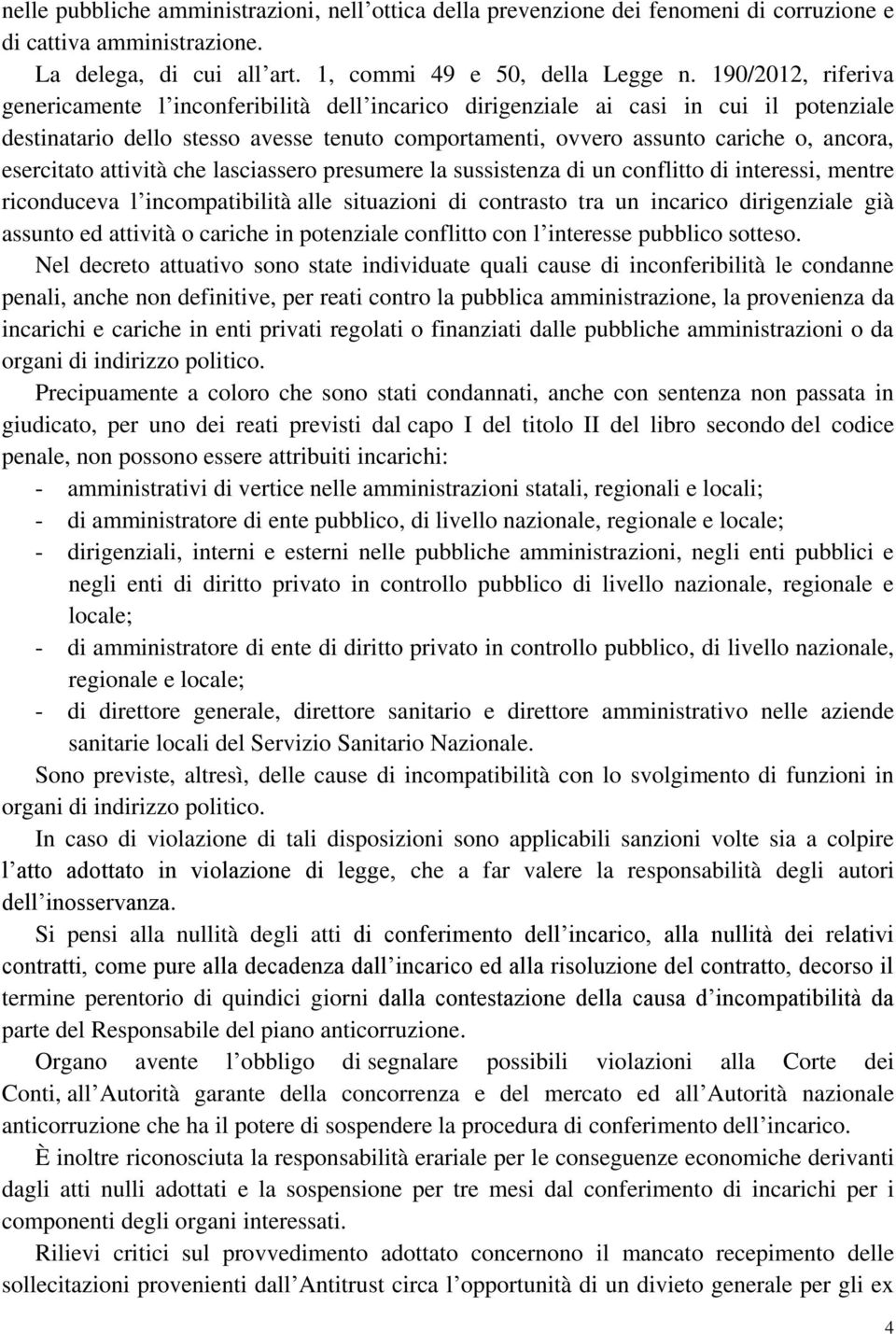 esercitato attività che lasciassero presumere la sussistenza di un conflitto di interessi, mentre riconduceva l incompatibilità alle situazioni di contrasto tra un incarico dirigenziale già assunto