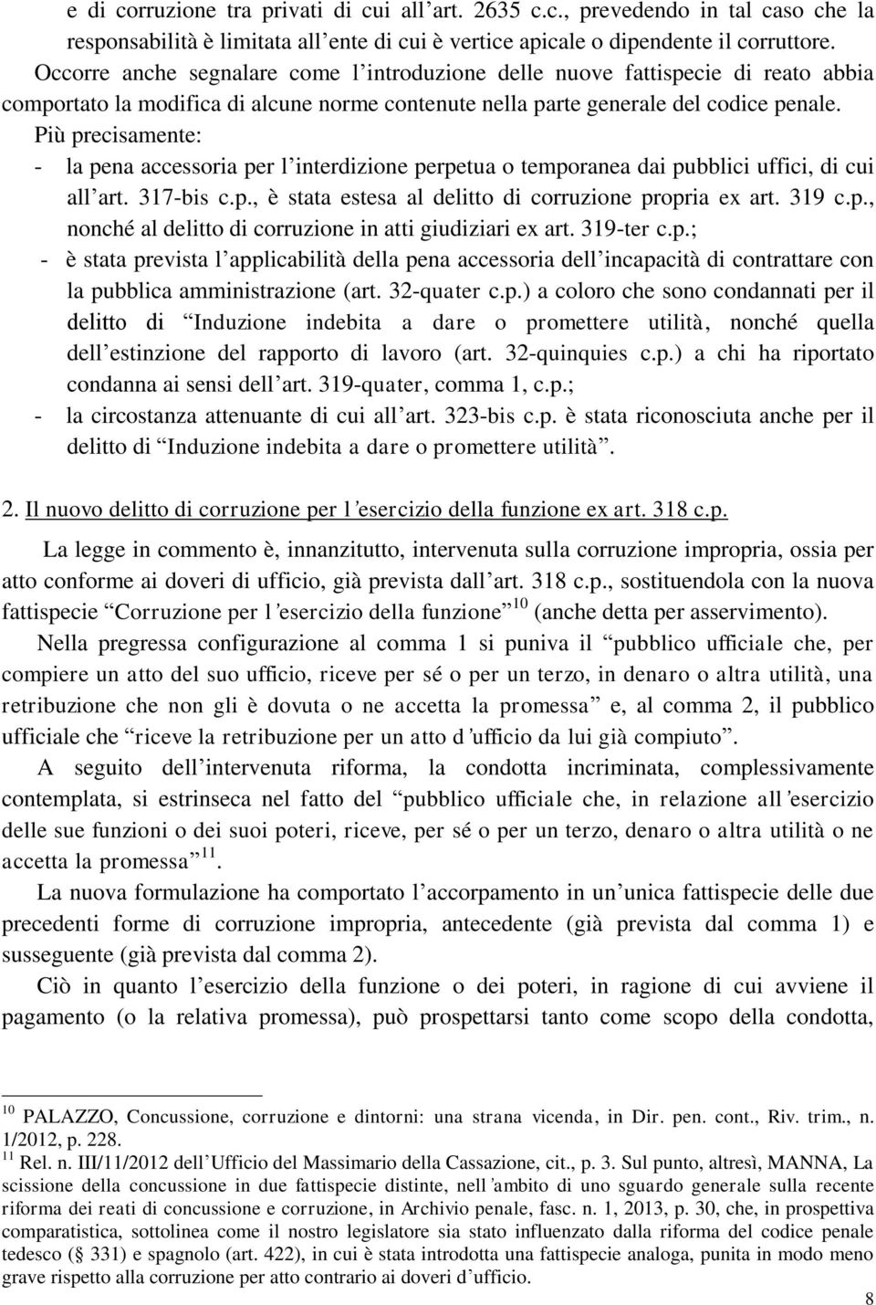 Più precisamente: - la pena accessoria per l interdizione perpetua o temporanea dai pubblici uffici, di cui all art. 317-bis c.p., è stata estesa al delitto di corruzione propria ex art. 319 c.p., nonché al delitto di corruzione in atti giudiziari ex art.