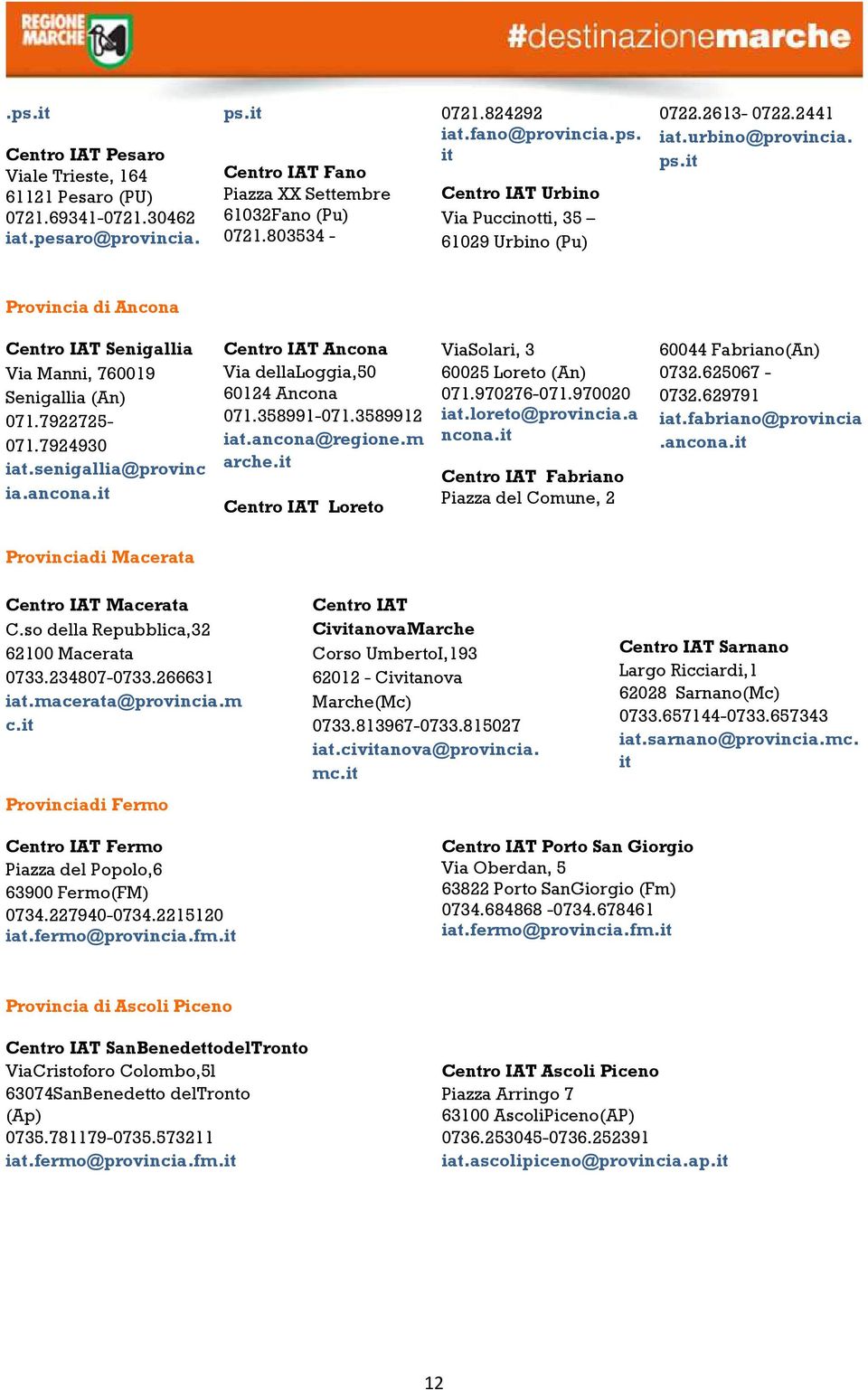 it Provincia di Ancona Centro IAT Senigallia Via Manni, 760019 Senigallia (An) 071.7922725-071.7924930 iat.senigallia@provinc ia.ancona.it Centro IAT Ancona Via dellaloggia,50 60124 Ancona 071.